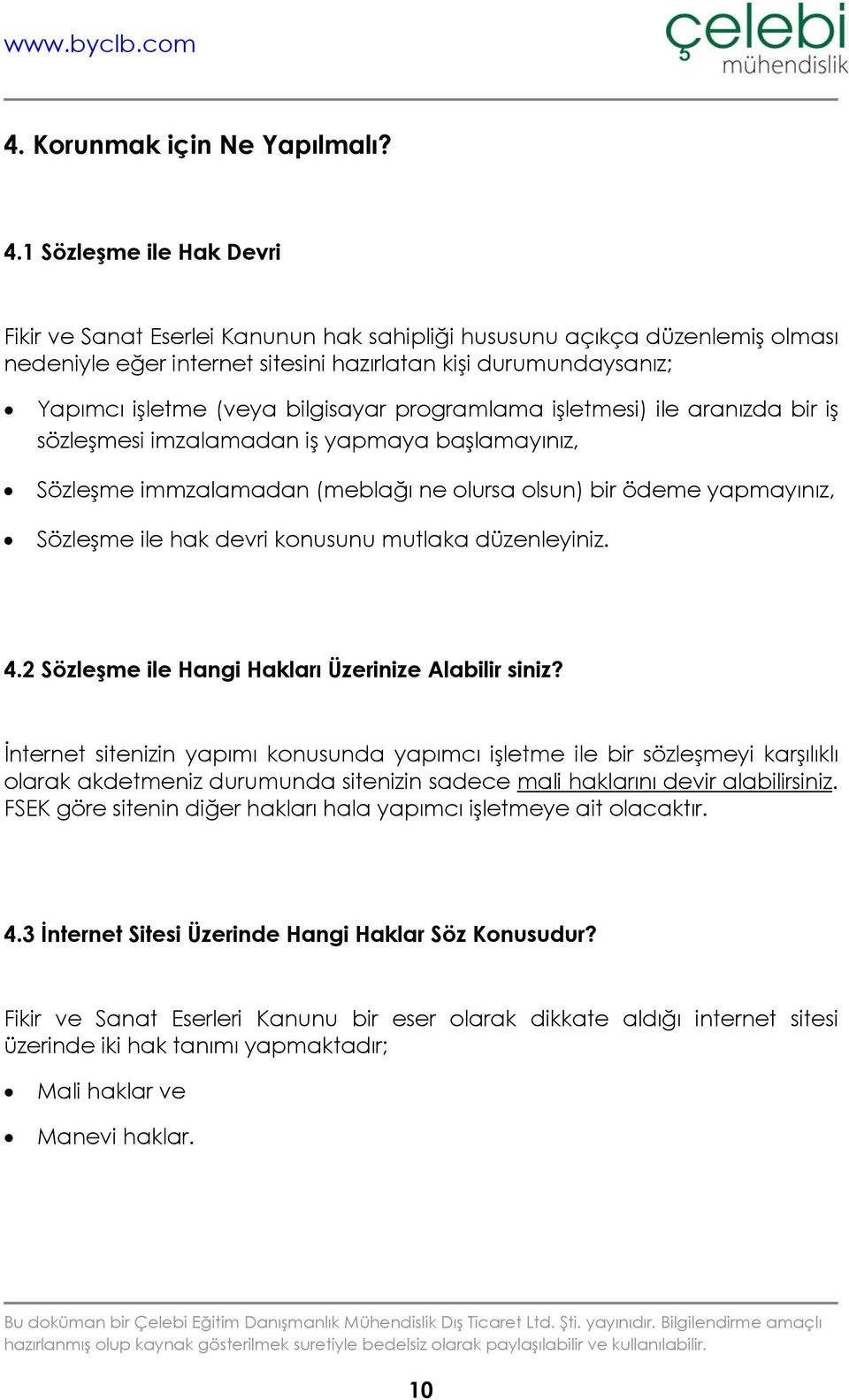 bilgisayar programlama işletmesi) ile aranızda bir iş sözleşmesi imzalamadan iş yapmaya başlamayınız, Sözleşme immzalamadan (meblağı ne olursa olsun) bir ödeme yapmayınız, Sözleşme ile hak devri