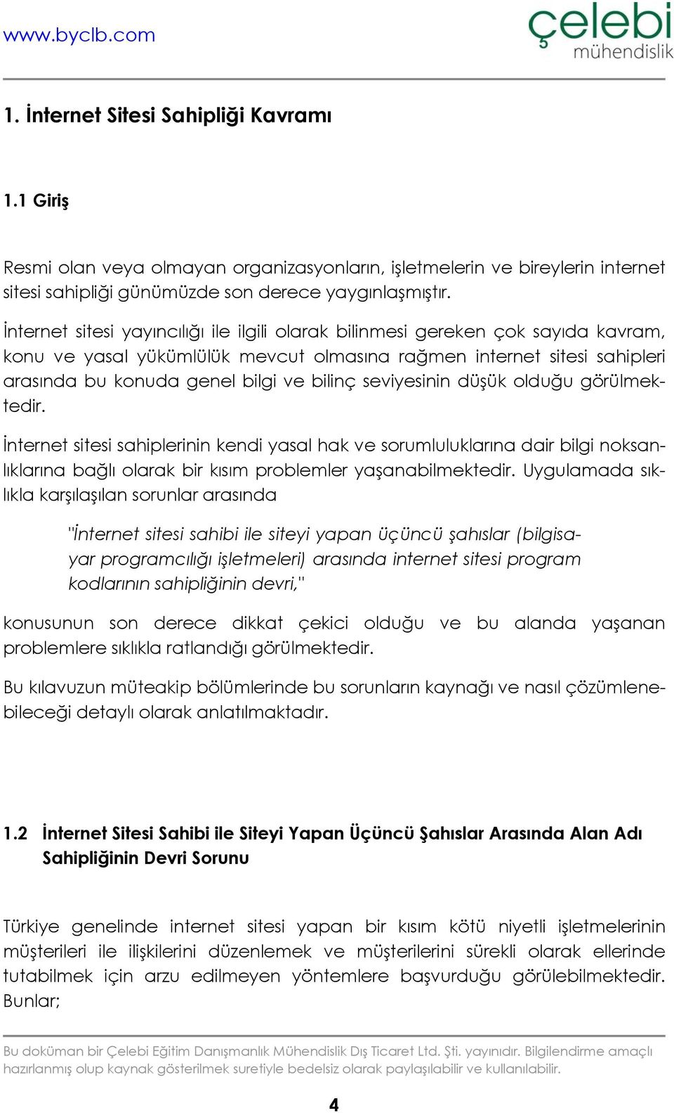 seviyesinin düşük olduğu görülmektedir. İnternet sitesi sahiplerinin kendi yasal hak ve sorumluluklarına dair bilgi noksanlıklarına bağlı olarak bir kısım problemler yaşanabilmektedir.