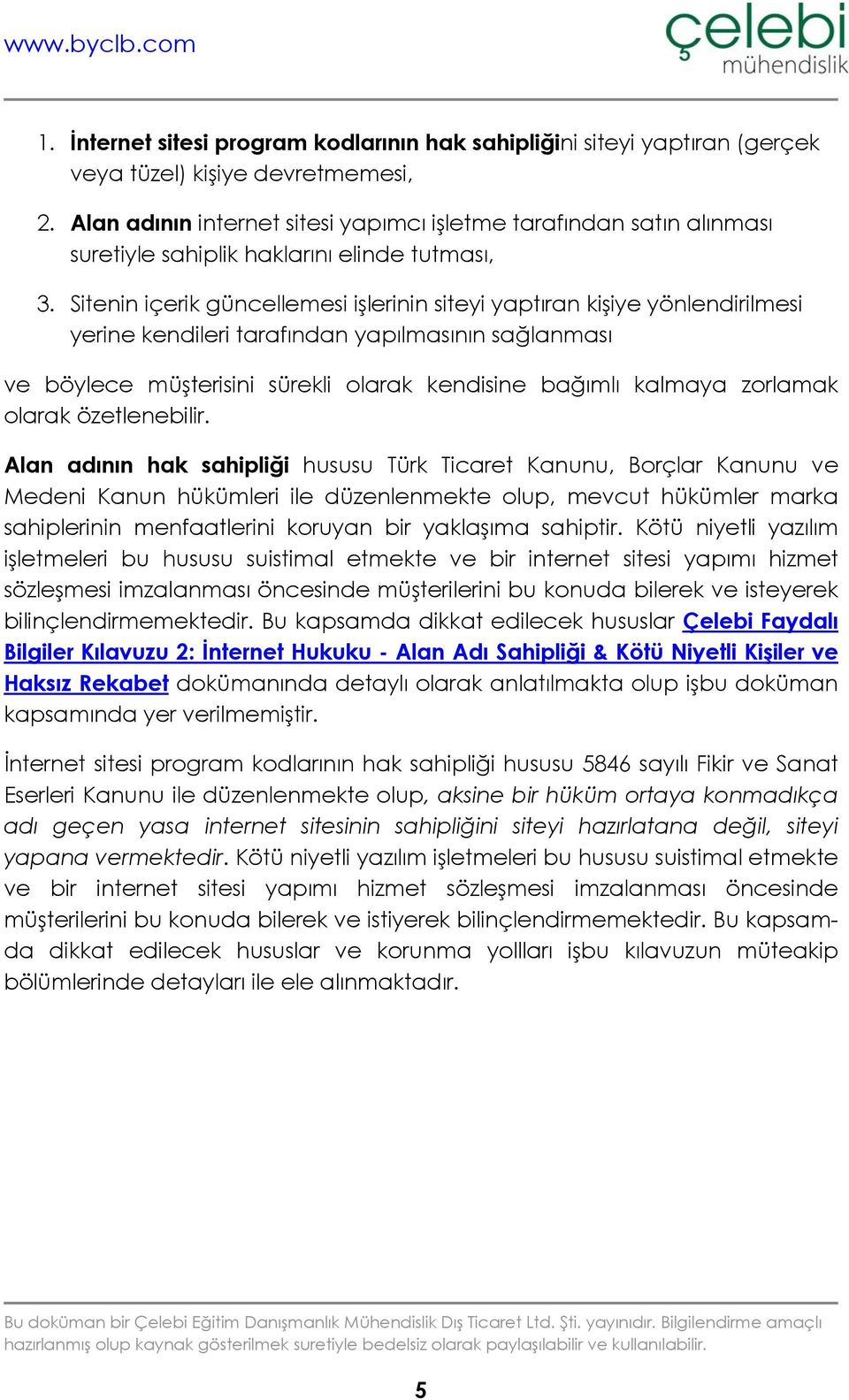 Sitenin içerik güncellemesi işlerinin siteyi yaptıran kişiye yönlendirilmesi yerine kendileri tarafından yapılmasının sağlanması ve böylece müşterisini sürekli olarak kendisine bağımlı kalmaya