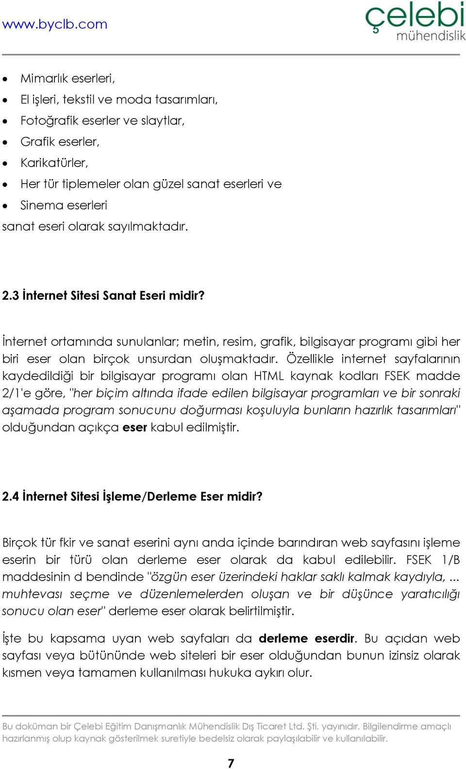 Özellikle internet sayfalarının kaydedildiği bir bilgisayar programı olan HTML kaynak kodları FSEK madde 2/1'e göre, "her biçim altında ifade edilen bilgisayar programları ve bir sonraki aşamada