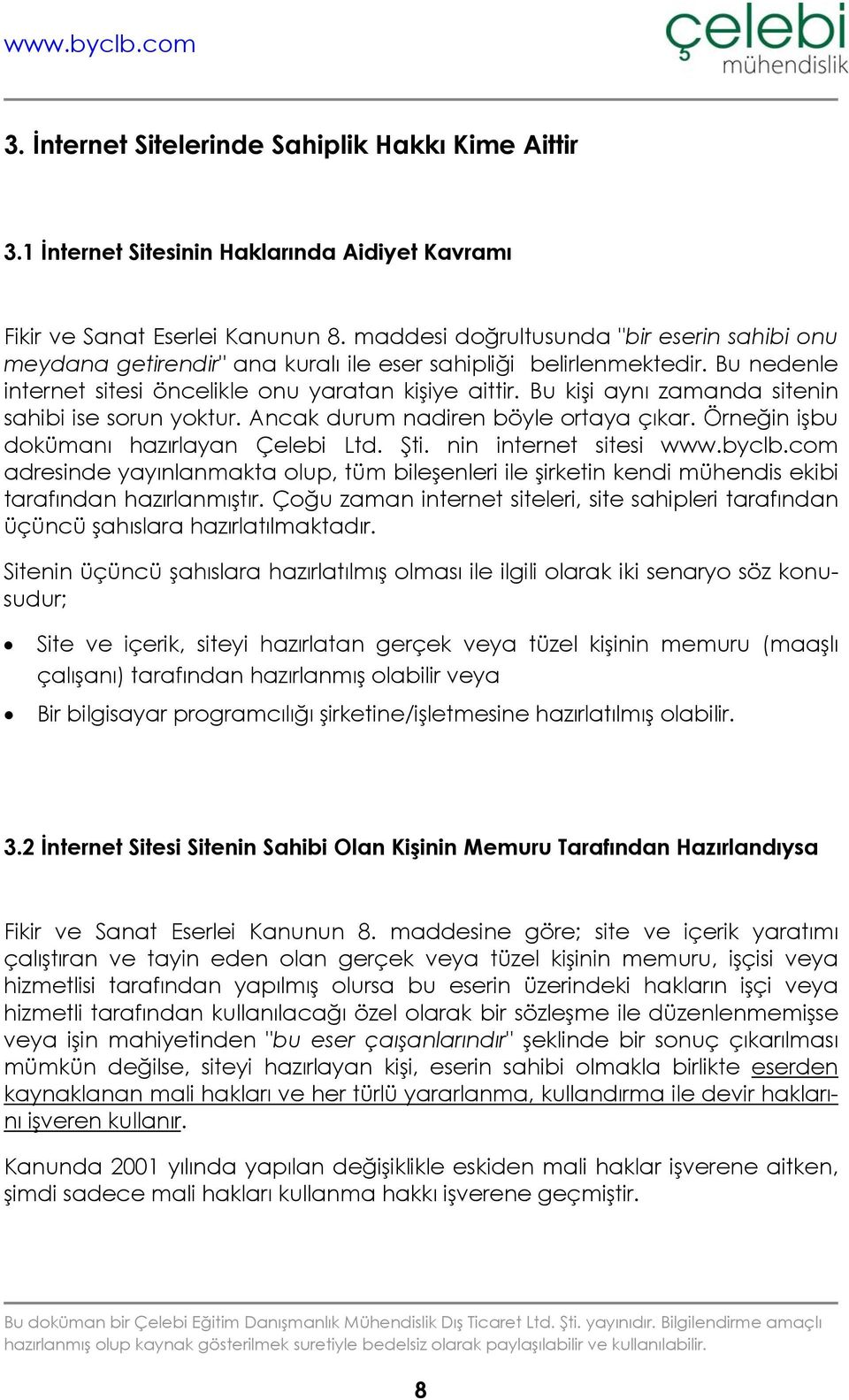 Bu kişi aynı zamanda sitenin sahibi ise sorun yoktur. Ancak durum nadiren böyle ortaya çıkar. Örneğin işbu dokümanı hazırlayan Çelebi Ltd. Şti. nin internet sitesi www.byclb.