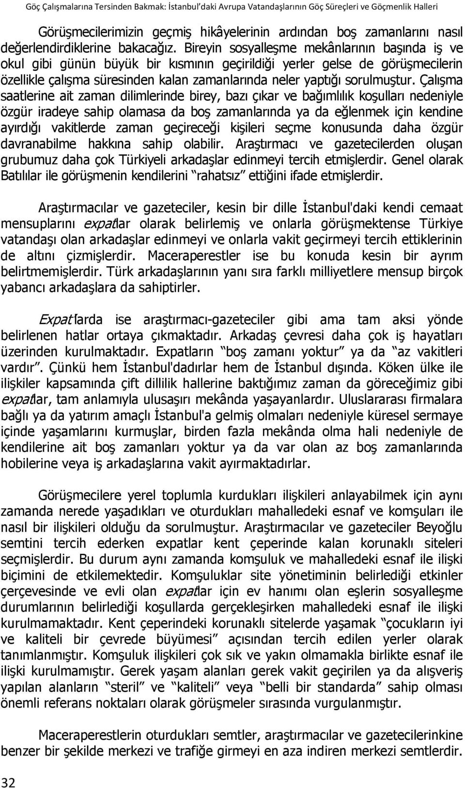 Bireyin sosyalleşme mekânlarının başında iş ve okul gibi günün büyük bir kısmının geçirildiği yerler gelse de görüşmecilerin özellikle çalışma süresinden kalan zamanlarında neler yaptığı sorulmuştur.