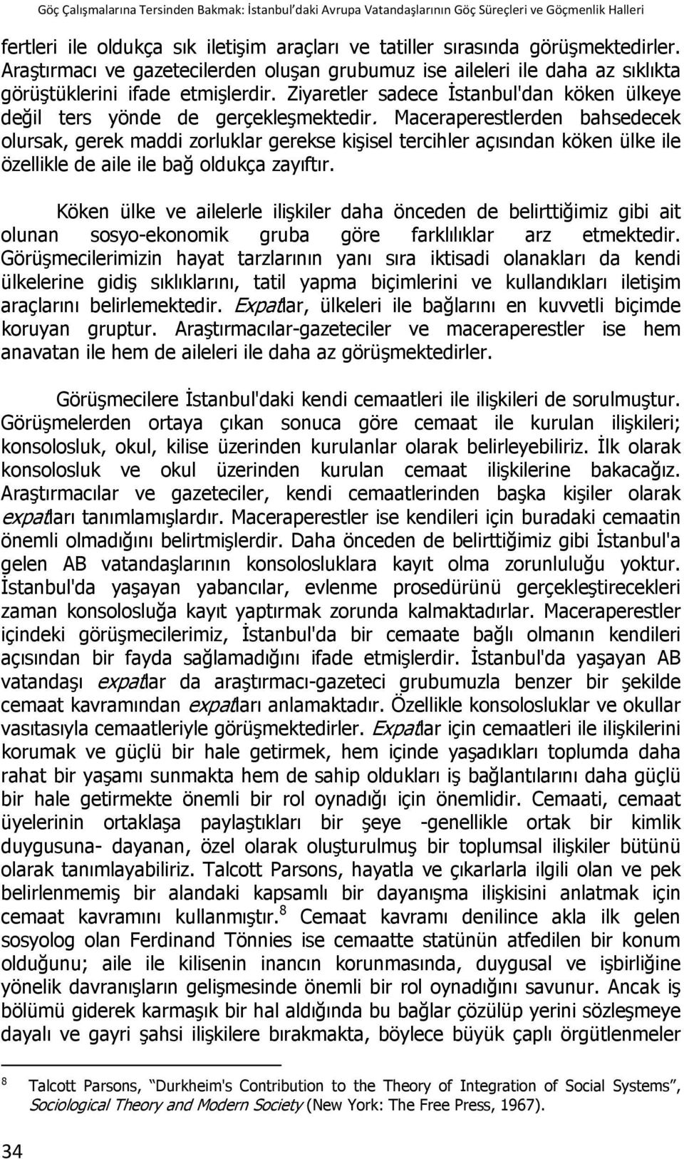 Maceraperestlerden bahsedecek olursak, gerek maddi zorluklar gerekse kişisel tercihler açısından köken ülke ile özellikle de aile ile bağ oldukça zayıftır.