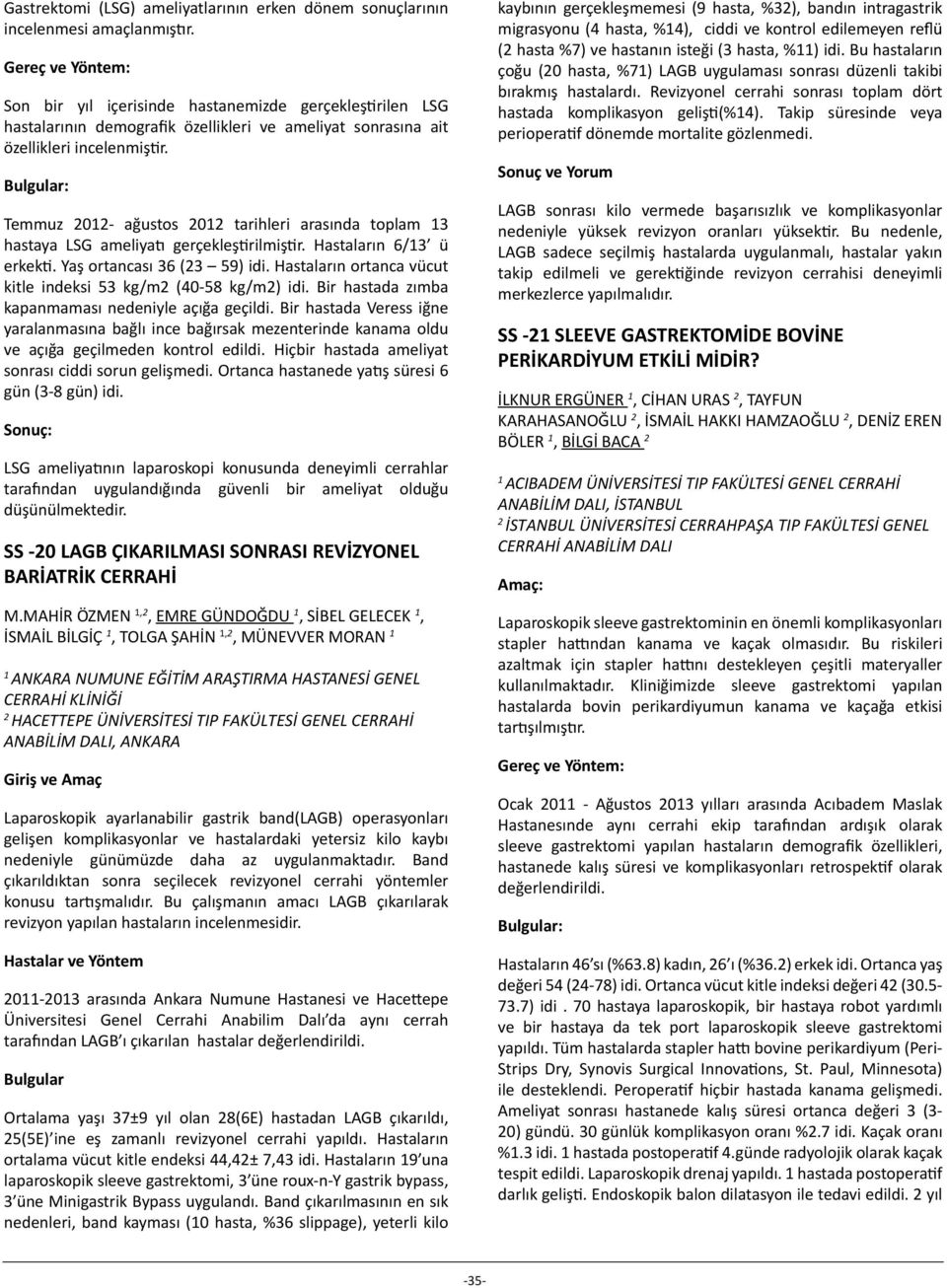 Temmuz 2012- ağustos 2012 tarihleri arasında toplam 13 hastaya LSG ameliyatı gerçekleştirilmiştir. Hastaların 6/13 ü erkekti. Yaş ortancası 36 (23 59) idi.