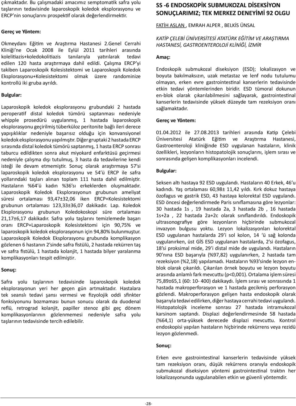 Genel Cerrahi Kliniği ne Ocak 2008 ile Eylül 2011 tarihleri arasında kolelitiazis+koledokolitiazis tanılarıyla yatırılarak tedavi edilen 120 hasta araştırmaya dahil edildi.