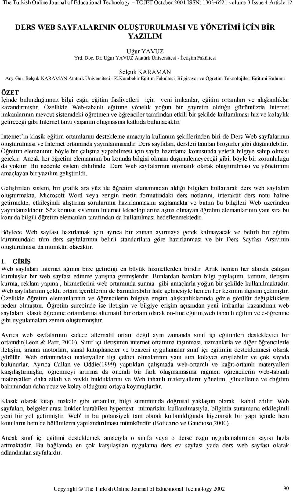 Karabekir Eğitim Fakültesi, Bilgisayar ve Öğretim Teknolojileri Eğitimi Bölümü ÖZET İçinde bulunduğumuz bilgi çağı, eğitim faaliyetleri için yeni imkanlar, eğitim ortamları ve alışkanlıklar