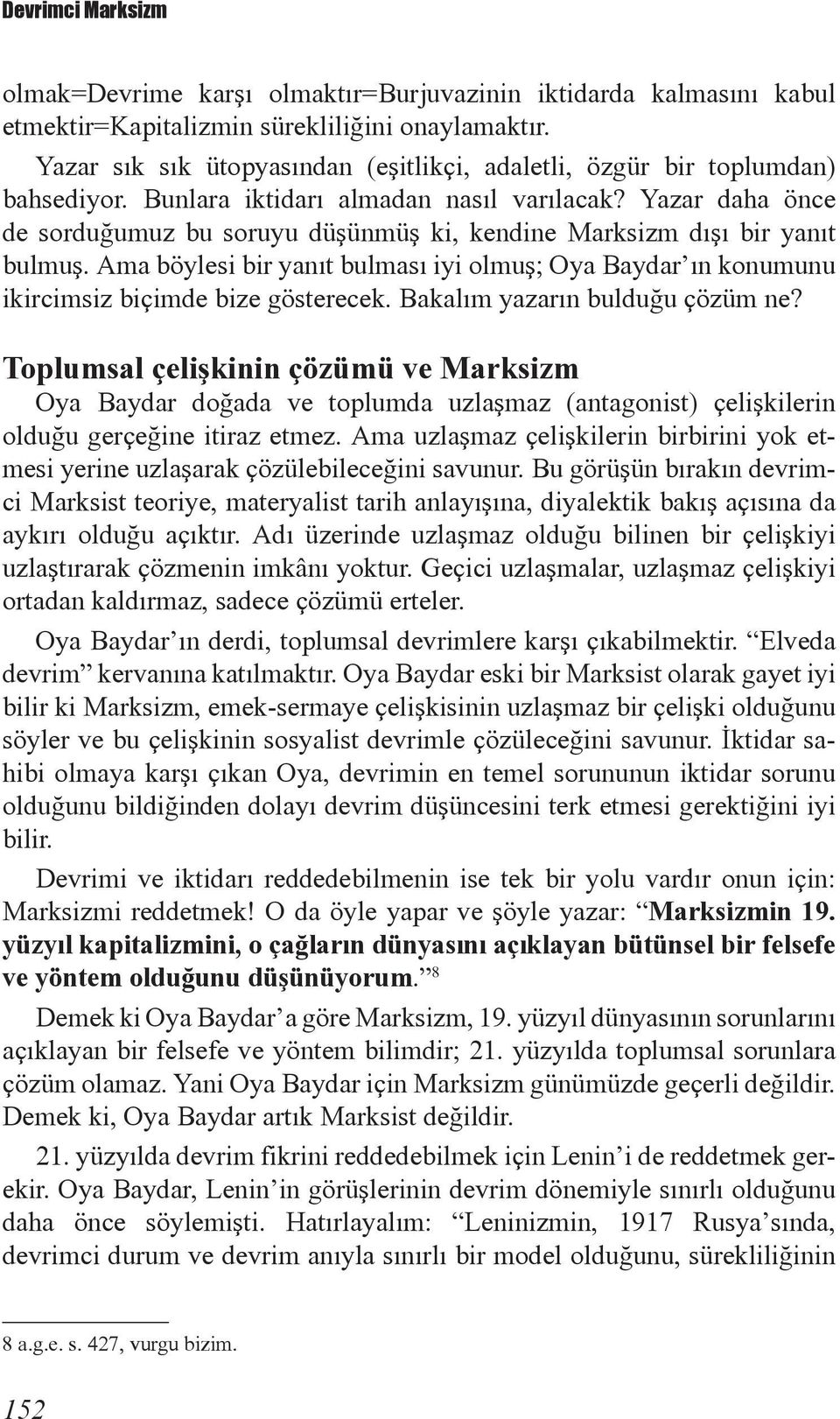 Yazar daha önce de sorduğumuz bu soruyu düşünmüş ki, kendine Marksizm dışı bir yanıt bulmuş. Ama böylesi bir yanıt bulması iyi olmuş; Oya Baydar ın konumunu ikircimsiz biçimde bize gösterecek.