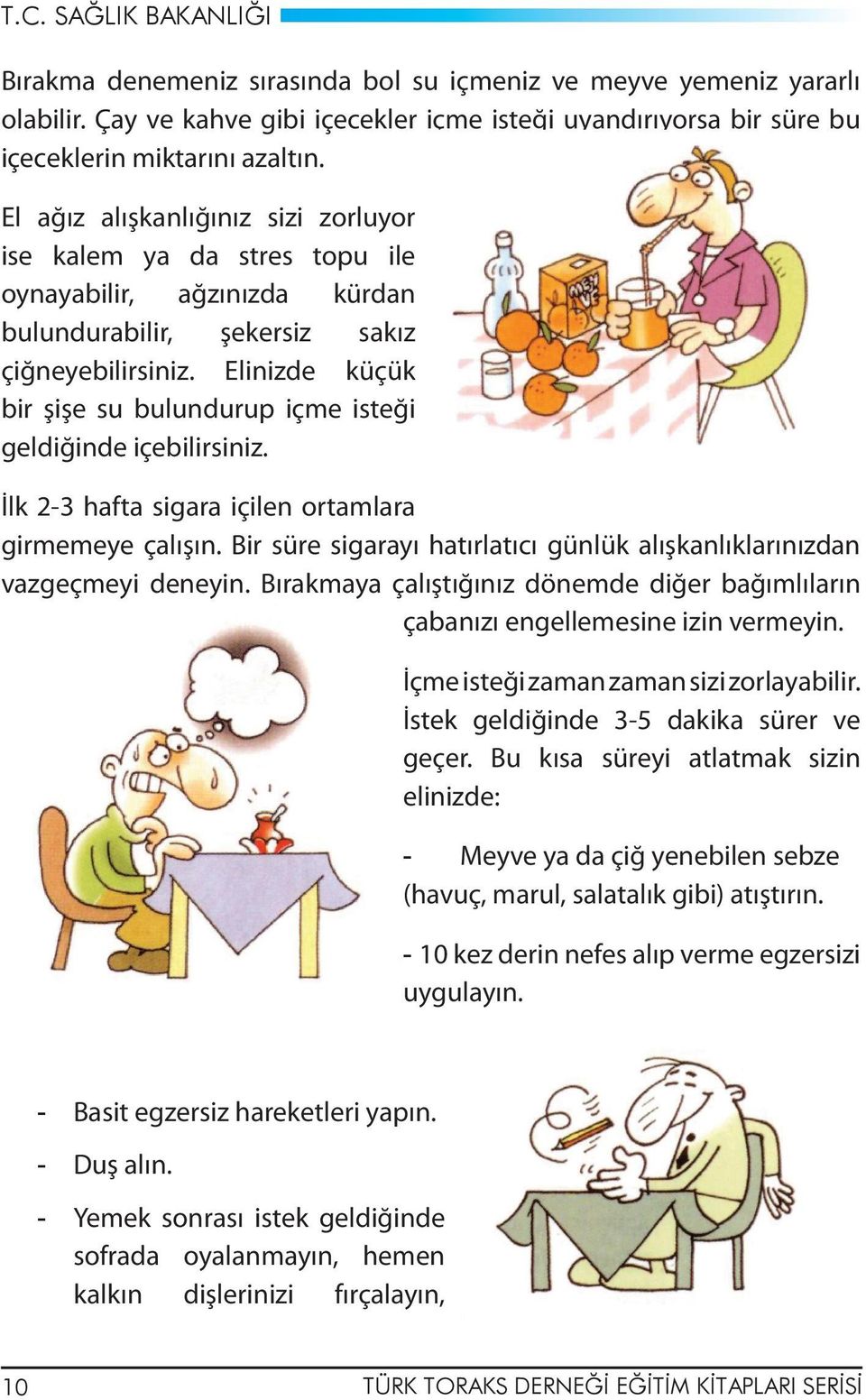 Elinizde küçük bir şişe su bulundurup içme isteği geldiğinde içebilirsiniz. İlk 2-3 hafta sigara içilen ortamlara girmemeye çalışın.