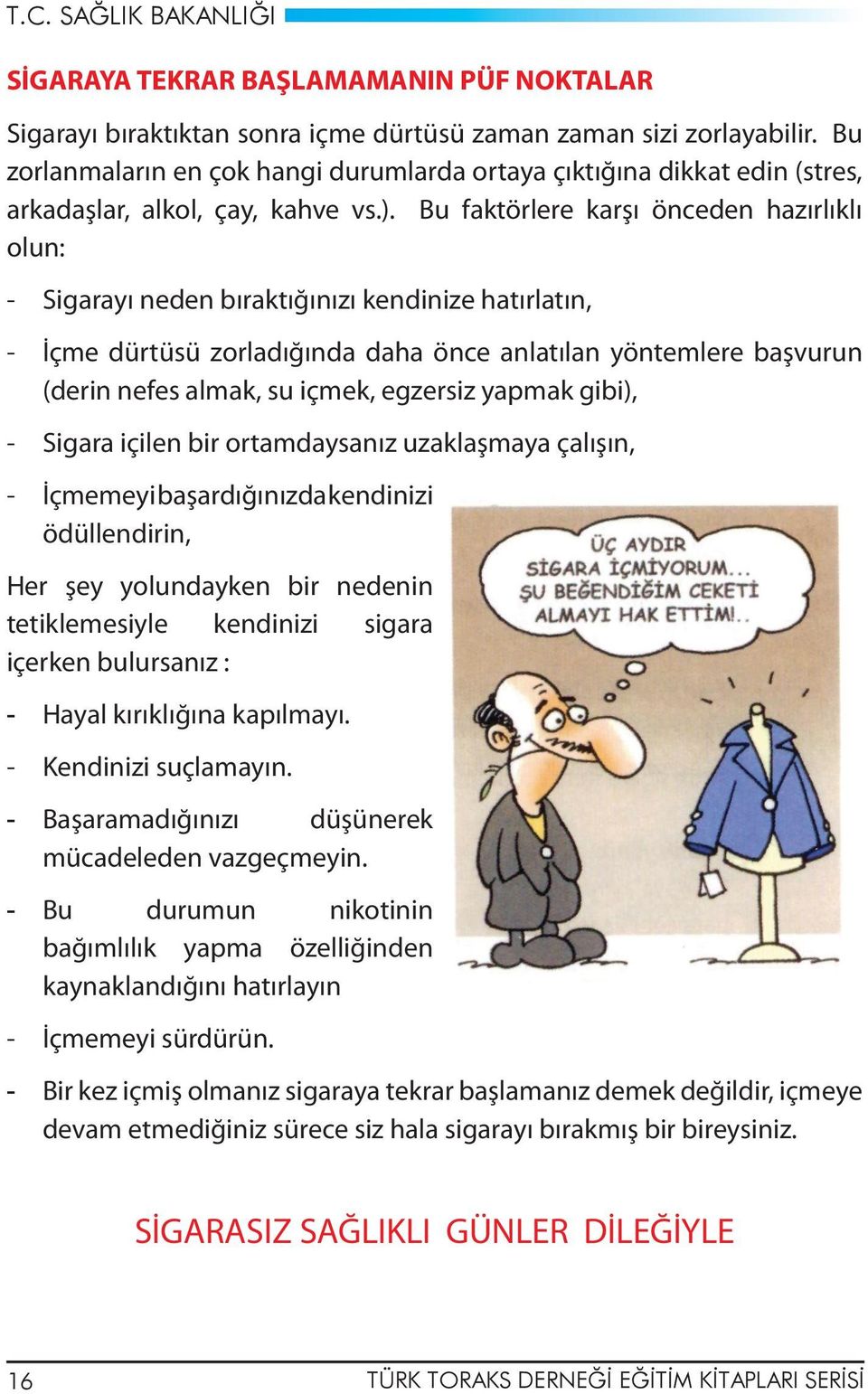 Bu faktörlere karşı önceden hazırlıklı olun: - Sigarayı neden bıraktığınızı kendinize hatırlatın, - İçme dürtüsü zorladığında daha önce anlatılan yöntemlere başvurun (derin nefes almak, su içmek,