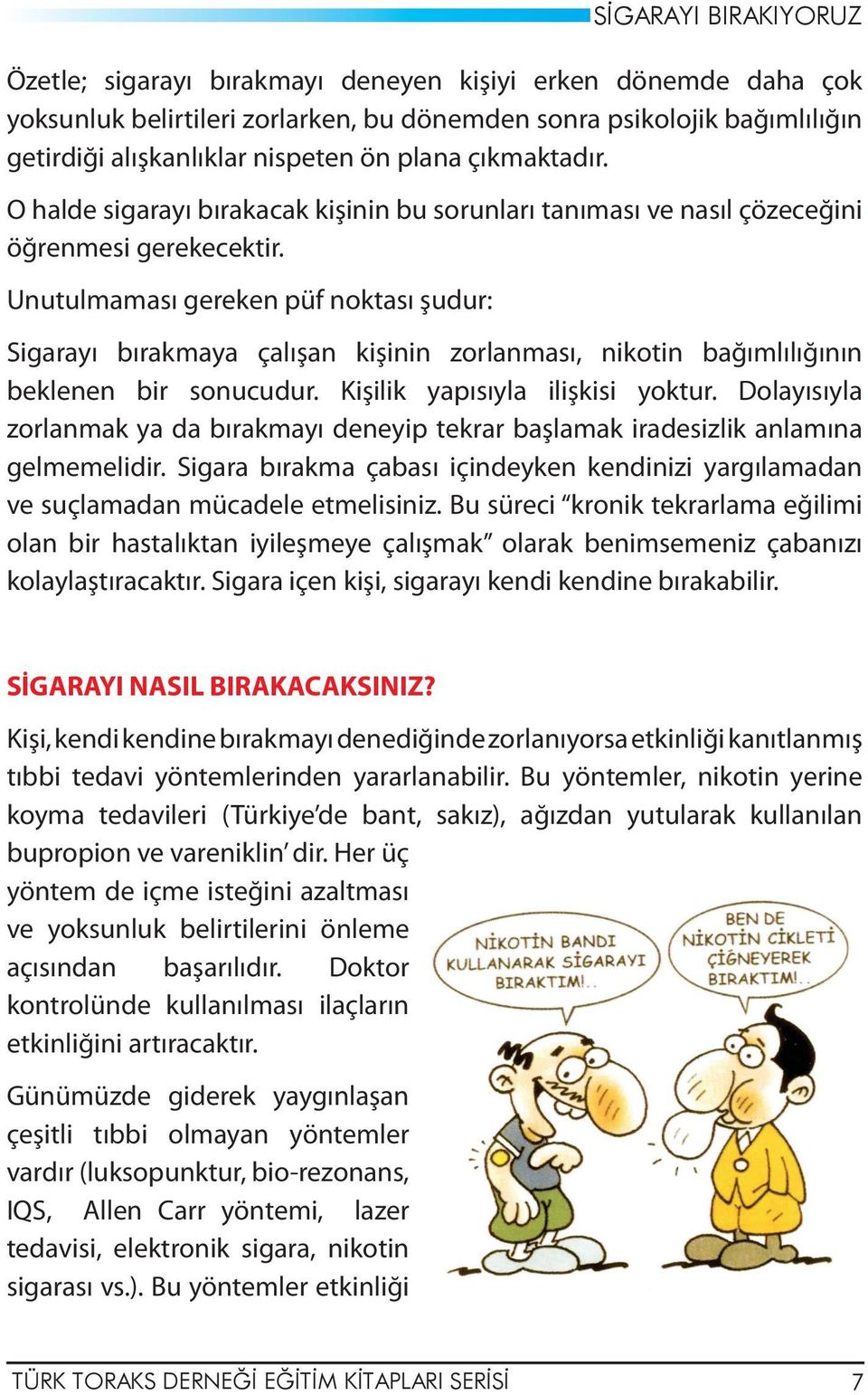 Unutulmaması gereken püf noktası şudur: Sigarayı bırakmaya çalışan kişinin zorlanması, nikotin bağımlılığının beklenen bir sonucudur. Kişilik yapısıyla ilişkisi yoktur.