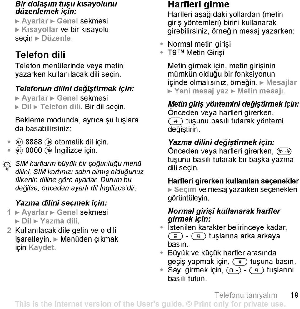 SIM kartlarõn büyük bir çoğunluğu menü dilini, SIM kartõnõzõ satõn almõş olduğunuz ülkenin diline göre ayarlar. Durum bu değilse, önceden ayarlõ dil İngilizce dir.