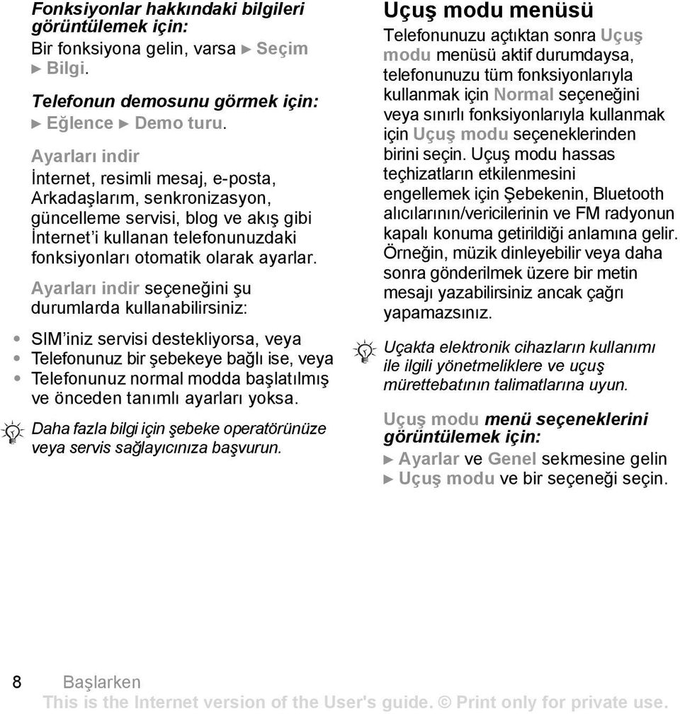 Ayarlarõ indir seçeneğini şu durumlarda kullanabilirsiniz: SIM iniz servisi destekliyorsa, veya Telefonunuz bir şebekeye bağlõ ise, veya Telefonunuz normal modda başlatõlmõş ve önceden tanõmlõ