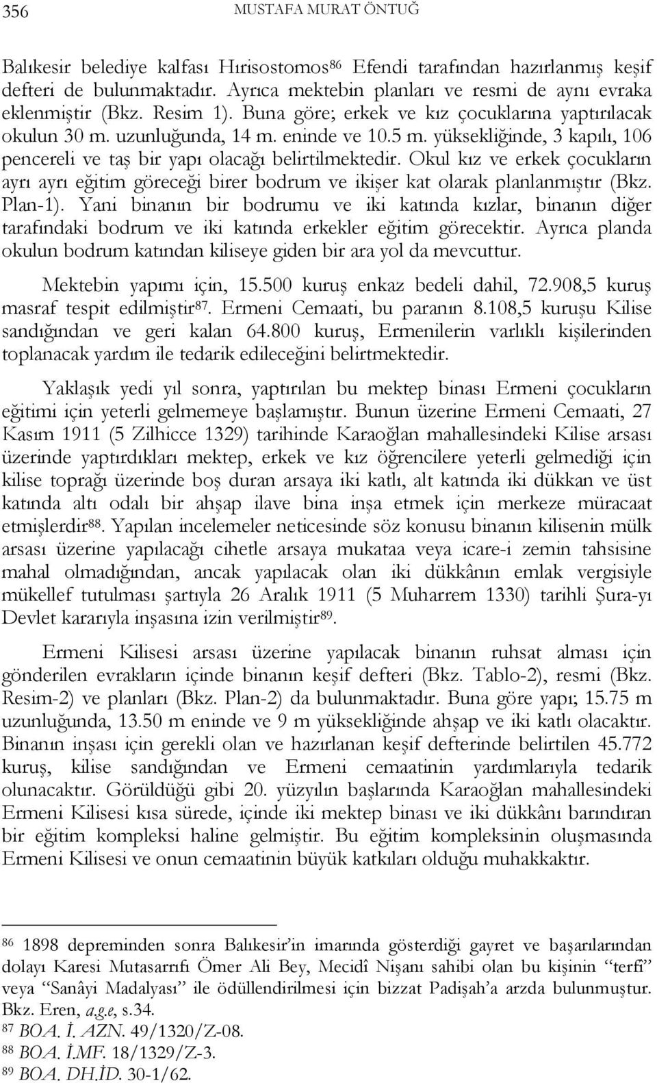 Okul kız ve erkek çocukların ayrı ayrı eğitim göreceği birer bodrum ve ikişer kat olarak planlanmıştır (Bkz. Plan-1).