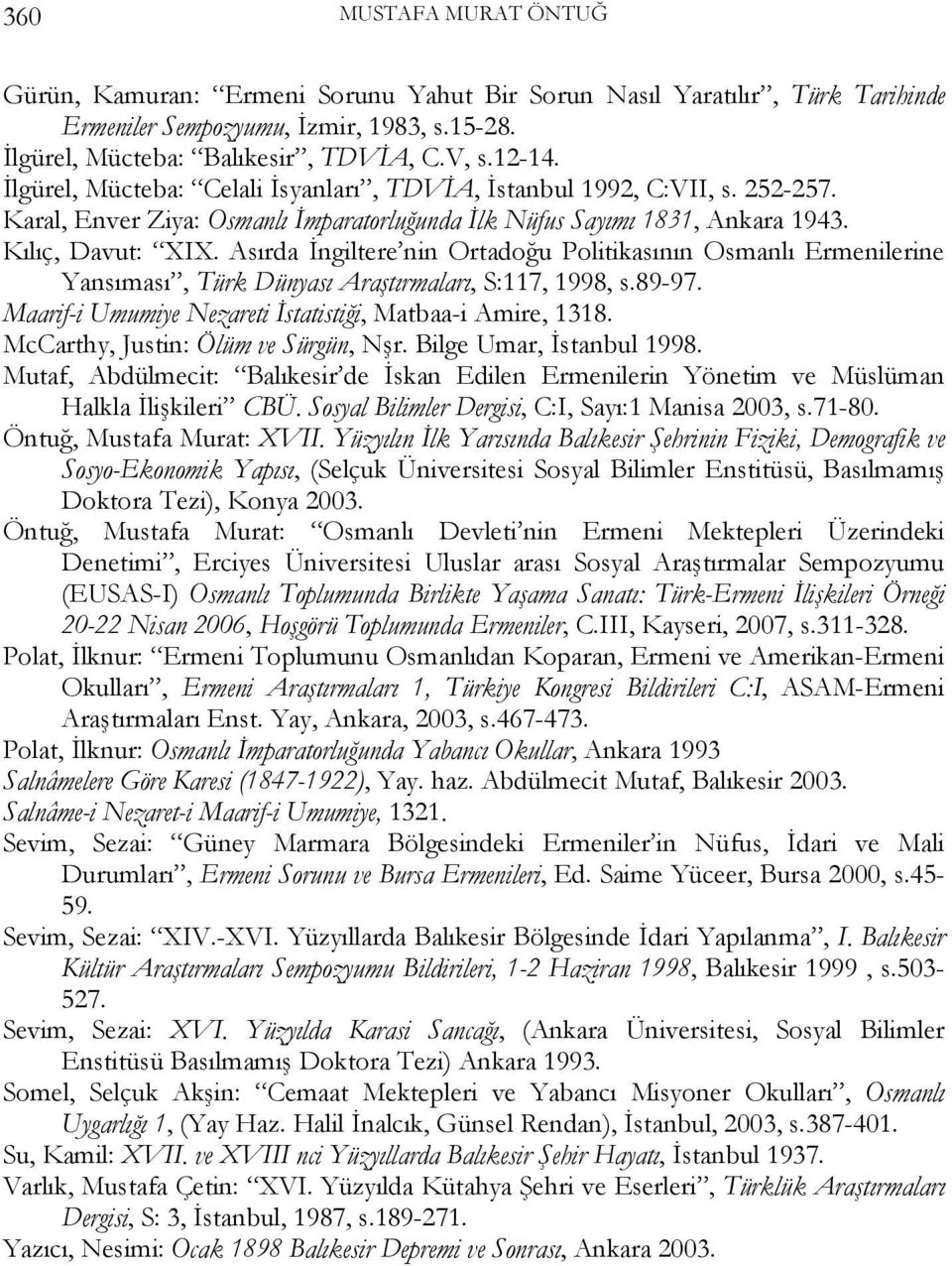 Asırda İngiltere nin Ortadoğu Politikasının Osmanlı Ermenilerine Yansıması, Türk Dünyası Araştırmaları, S:117, 1998, s.89-97. Maarif-i Umumiye Nezareti İstatistiği, Matbaa-i Amire, 1318.