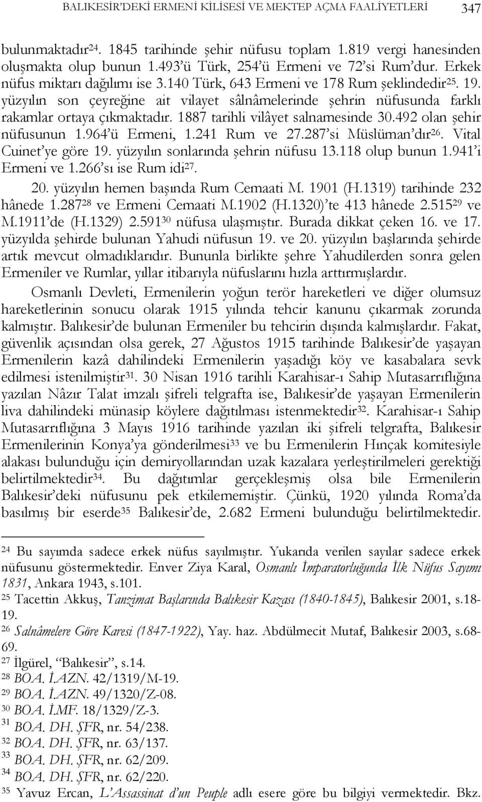 yüzyılın son çeyreğine ait vilayet sâlnâmelerinde şehrin nüfusunda farklı rakamlar ortaya çıkmaktadır. 1887 tarihli vilâyet salnamesinde 30.492 olan şehir nüfusunun 1.964 ü Ermeni, 1.241 Rum ve 27.