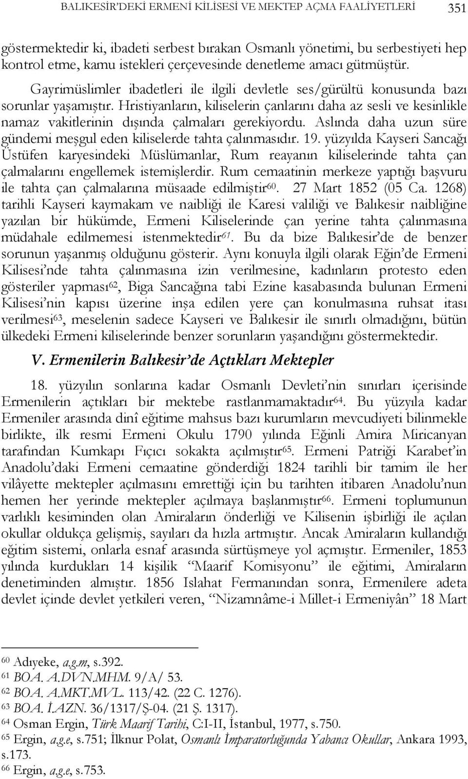 Hristiyanların, kiliselerin çanlarını daha az sesli ve kesinlikle namaz vakitlerinin dışında çalmaları gerekiyordu. Aslında daha uzun süre gündemi meşgul eden kiliselerde tahta çalınmasıdır. 19.