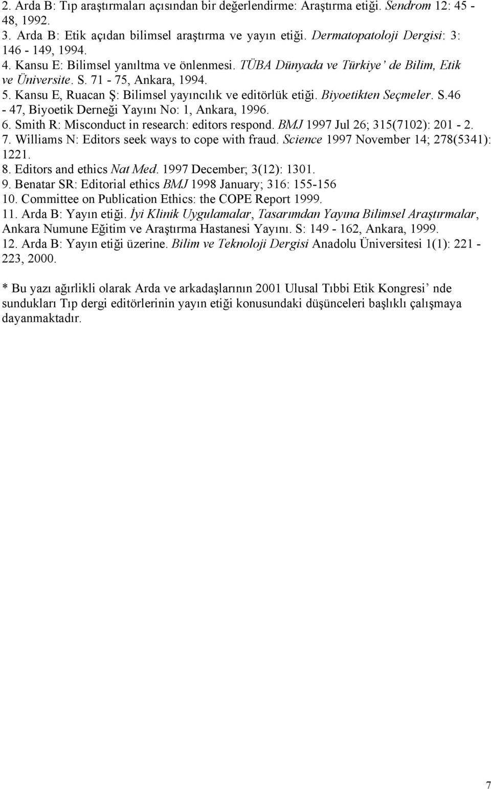 Biyoetikten Seçmeler. S.46-47, Biyoetik Derneği Yayını No: 1, Ankara, 1996. 6. Smith R: Misconduct in research: editors respond. BMJ 1997 Jul 26; 315(7102): 201-2. 7.