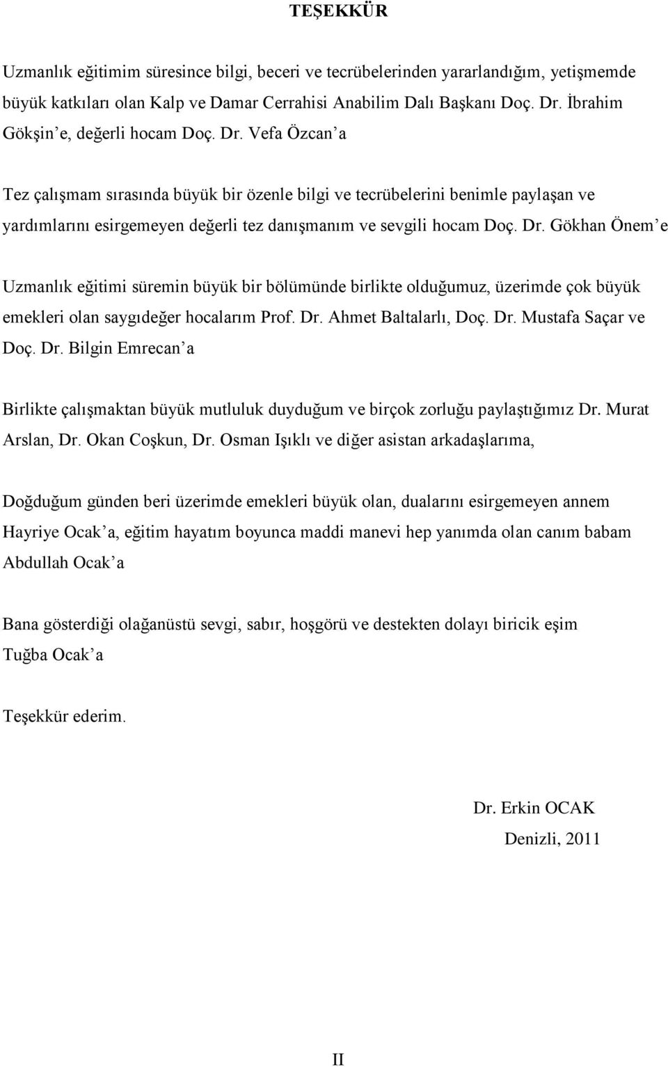 Vefa Özcan a Tez çalışmam sırasında büyük bir özenle bilgi ve tecrübelerini benimle paylaşan ve yardımlarını esirgemeyen değerli tez danışmanım ve sevgili hocam Doç. Dr.