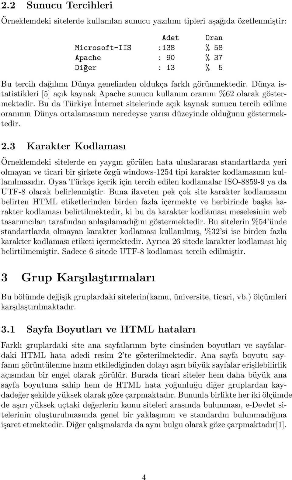 Bu da Türkiye İnternet sitelerinde açık kaynak sunucu tercih edilme oranının Dünya ortalamasının neredeyse yarısı düzeyinde olduğunu göstermektedir. 2.