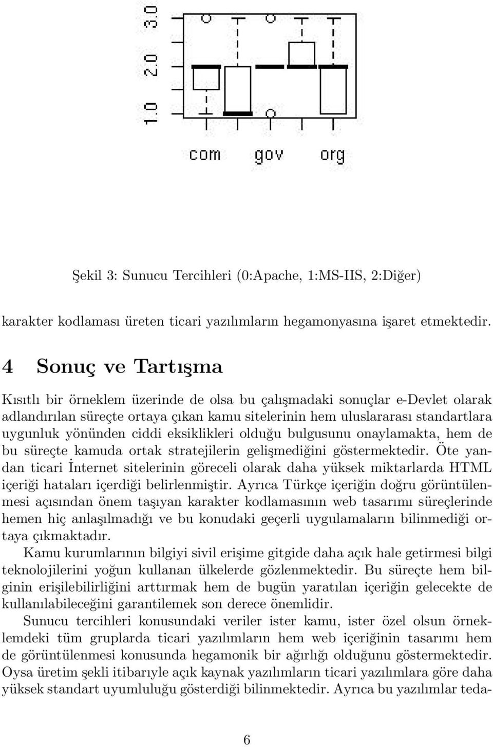 ciddi eksiklikleri olduğu bulgusunu onaylamakta, hem de bu süreçte kamuda ortak stratejilerin gelişmediğini göstermektedir.