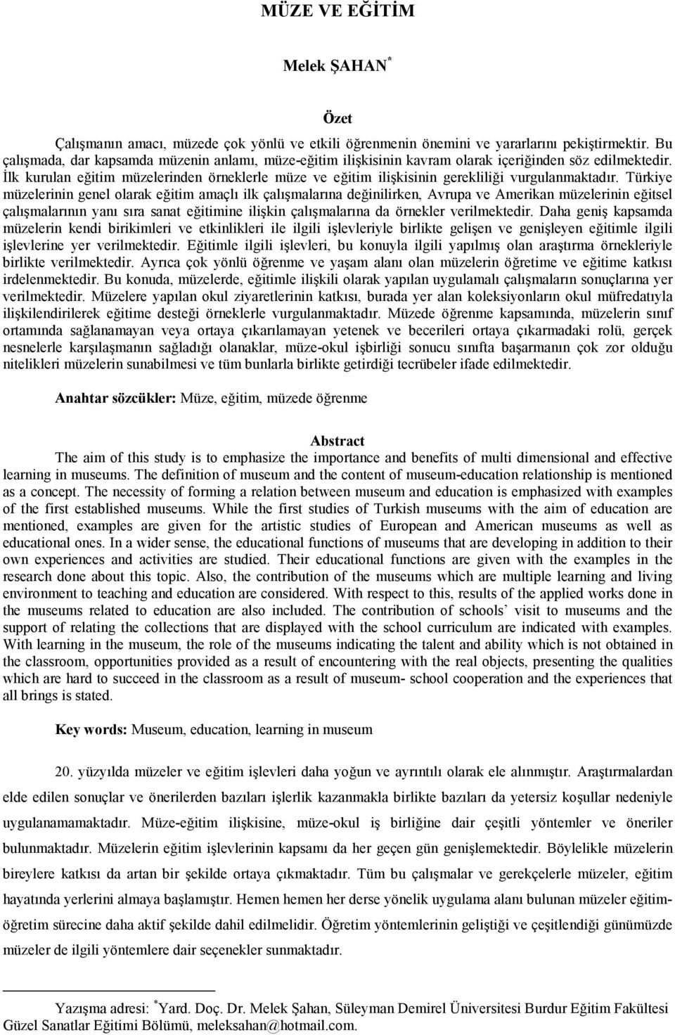 Türkiye müzelerinin genel olarak eitim amaçl ilk çalmalarna deinilirken, Avrupa ve Amerikan müzelerinin eitsel çalmalarnn yan sra sanat eitimine ilikin çalmalarna da örnekler verilmektedir.