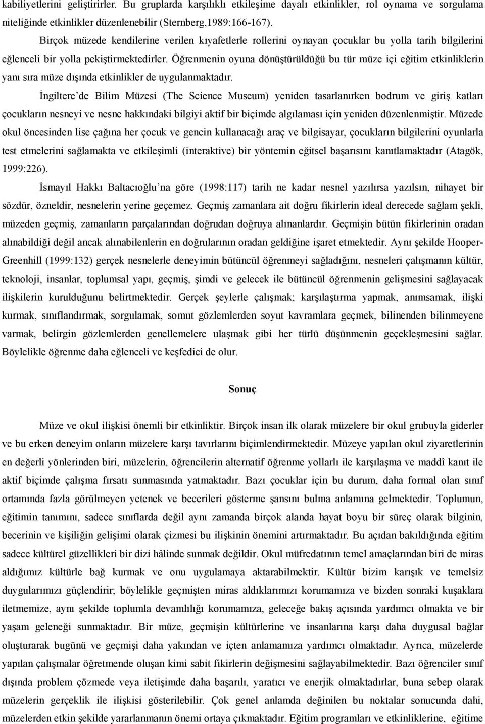 Örenmenin oyuna dönütürüldüü bu tür müze içi eitim etkinliklerin yan sra müze dnda etkinlikler de uygulanmaktadr.