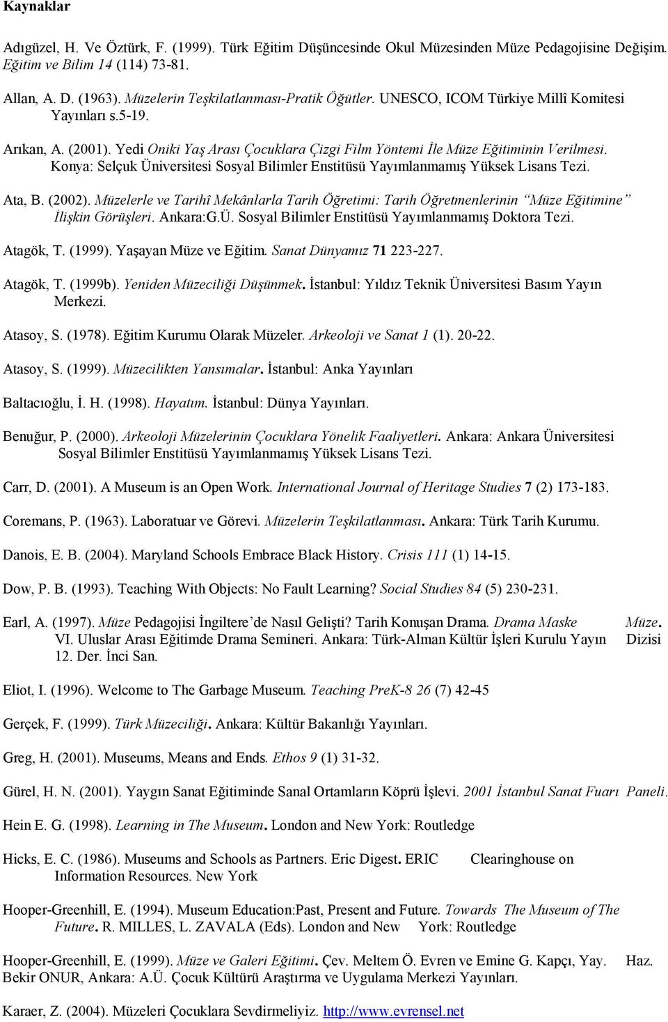 Konya: Selçuk Üniversitesi Sosyal Bilimler Enstitüsü Yaymlanmam Yüksek Lisans Tezi. Ata, B. (2002). Müzelerle ve Tarihî Mekânlarla Tarih Öretimi: Tarih Öretmenlerinin Müze Eitimine &likin Görüleri.