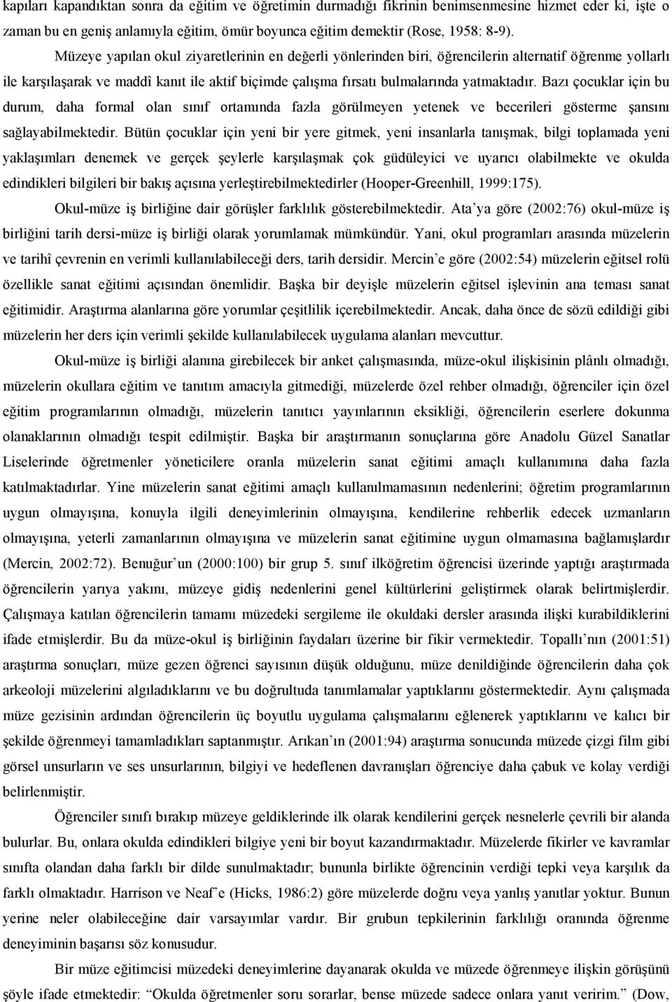 Baz çocuklar için bu durum, daha formal olan snf ortamnda fazla görülmeyen yetenek ve becerileri gösterme ansn salayabilmektedir.