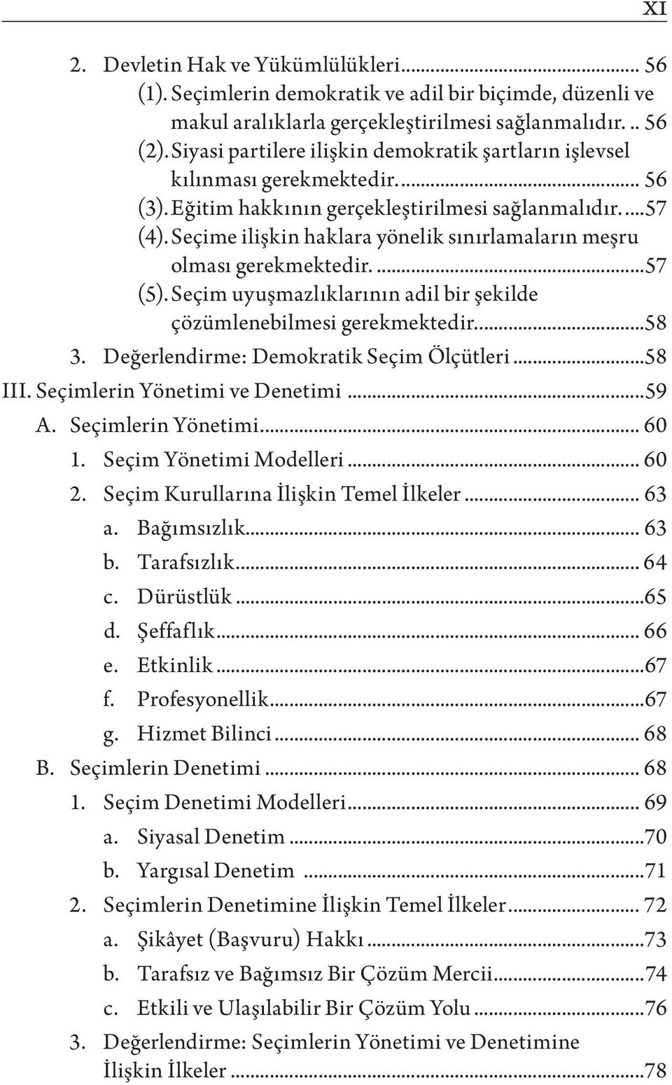 Seçime ilişkin haklara yönelik sınırlamaların meşru olması gerekmektedir...57 (5). Seçim uyuşmazlıklarının adil bir şekilde çözümlenebilmesi gerekmektedir...58 3.