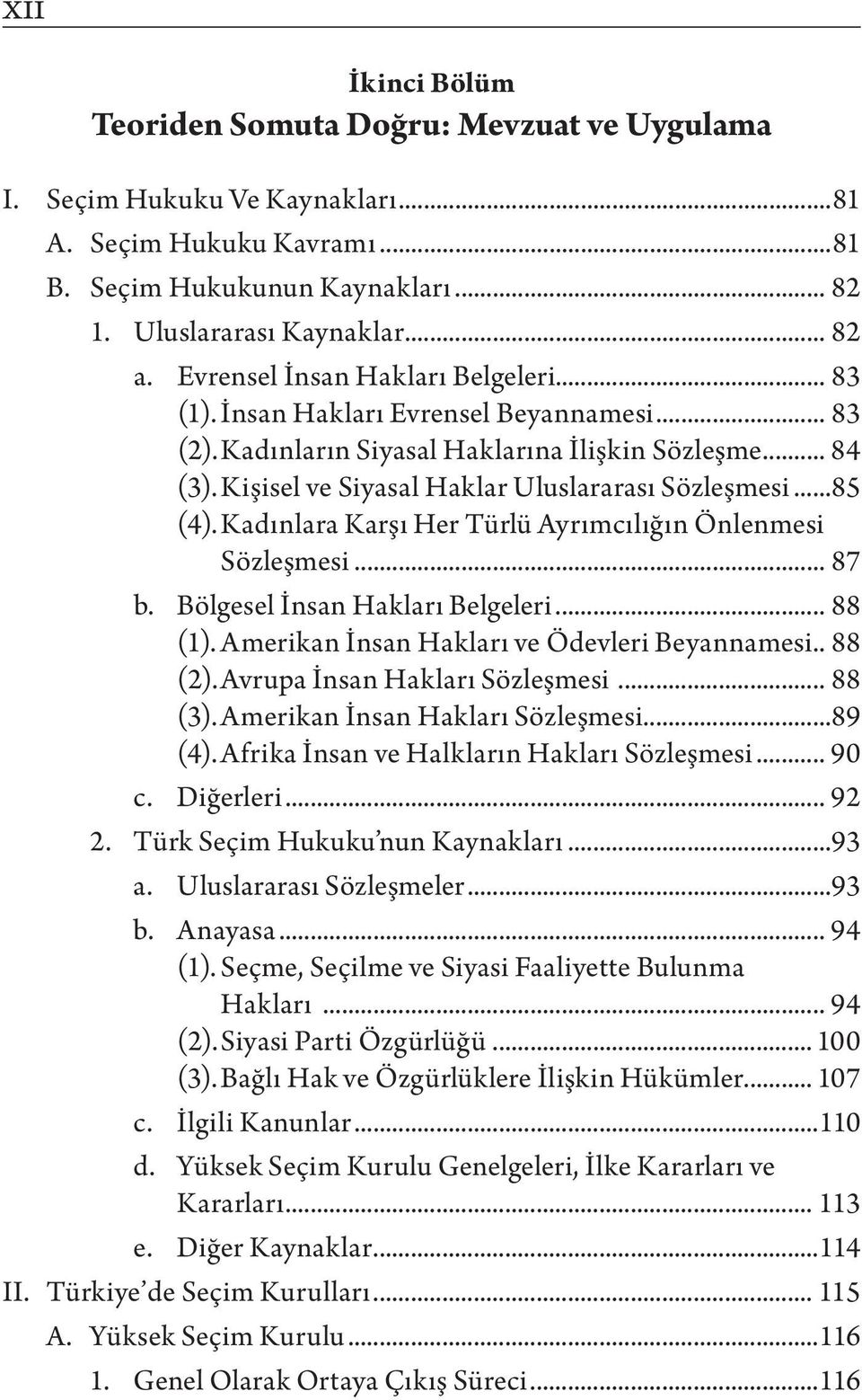 ..85 (4). Kadınlara Karşı Her Türlü Ayrımcılığın Önlenmesi Sözleşmesi... 87 b. Bölgesel İnsan Hakları Belgeleri... 88 (1). Amerikan İnsan Hakları ve Ödevleri Beyannamesi... 88 (2).