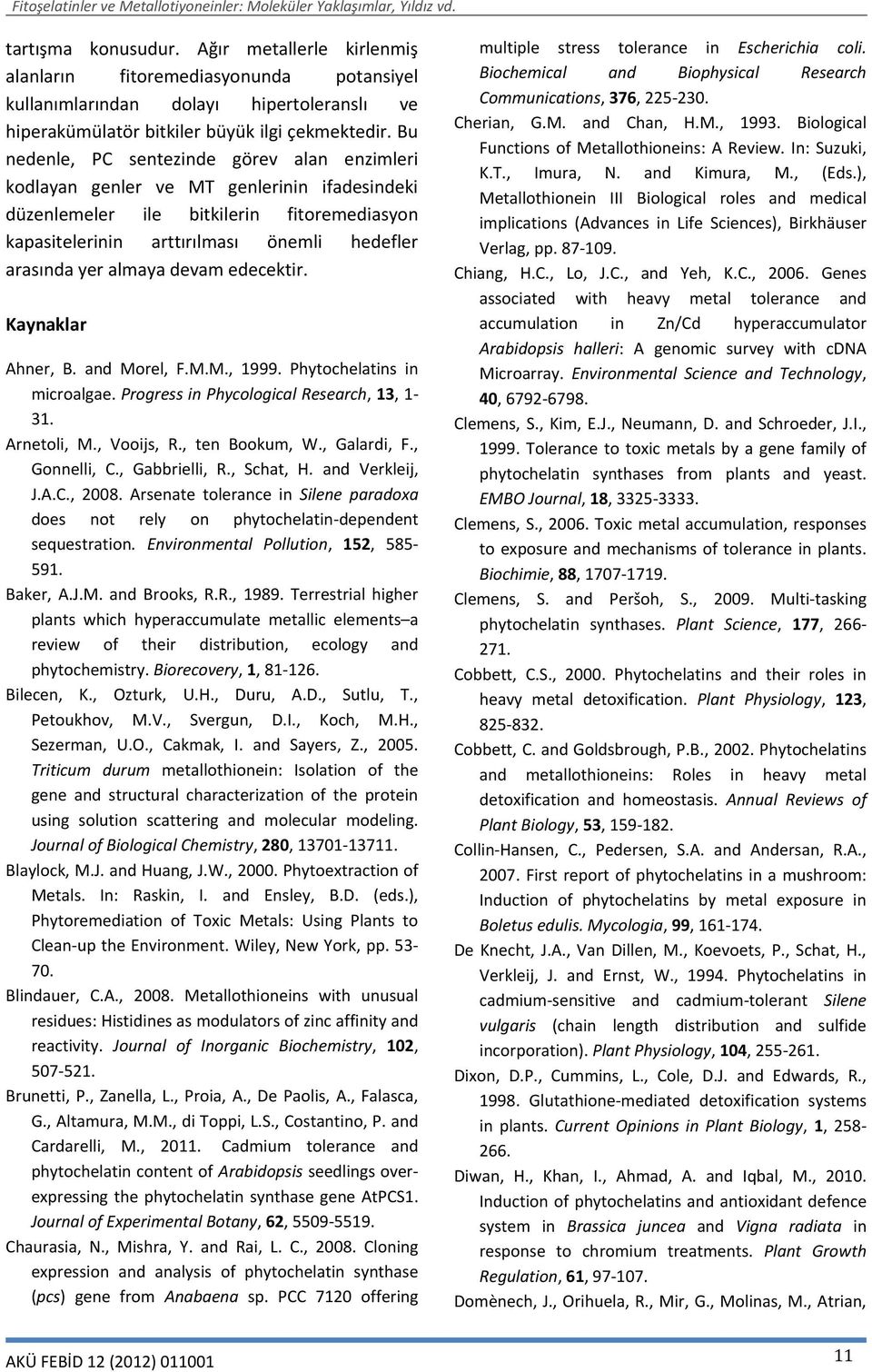 almaya devam edecektir. Kaynaklar Ahner, B. and Morel, F.M.M., 1999. Phytochelatins in microalgae. Progress in Phycological Research, 13, 1-31. Arnetoli, M., Vooijs, R., ten Bookum, W., Galardi, F.