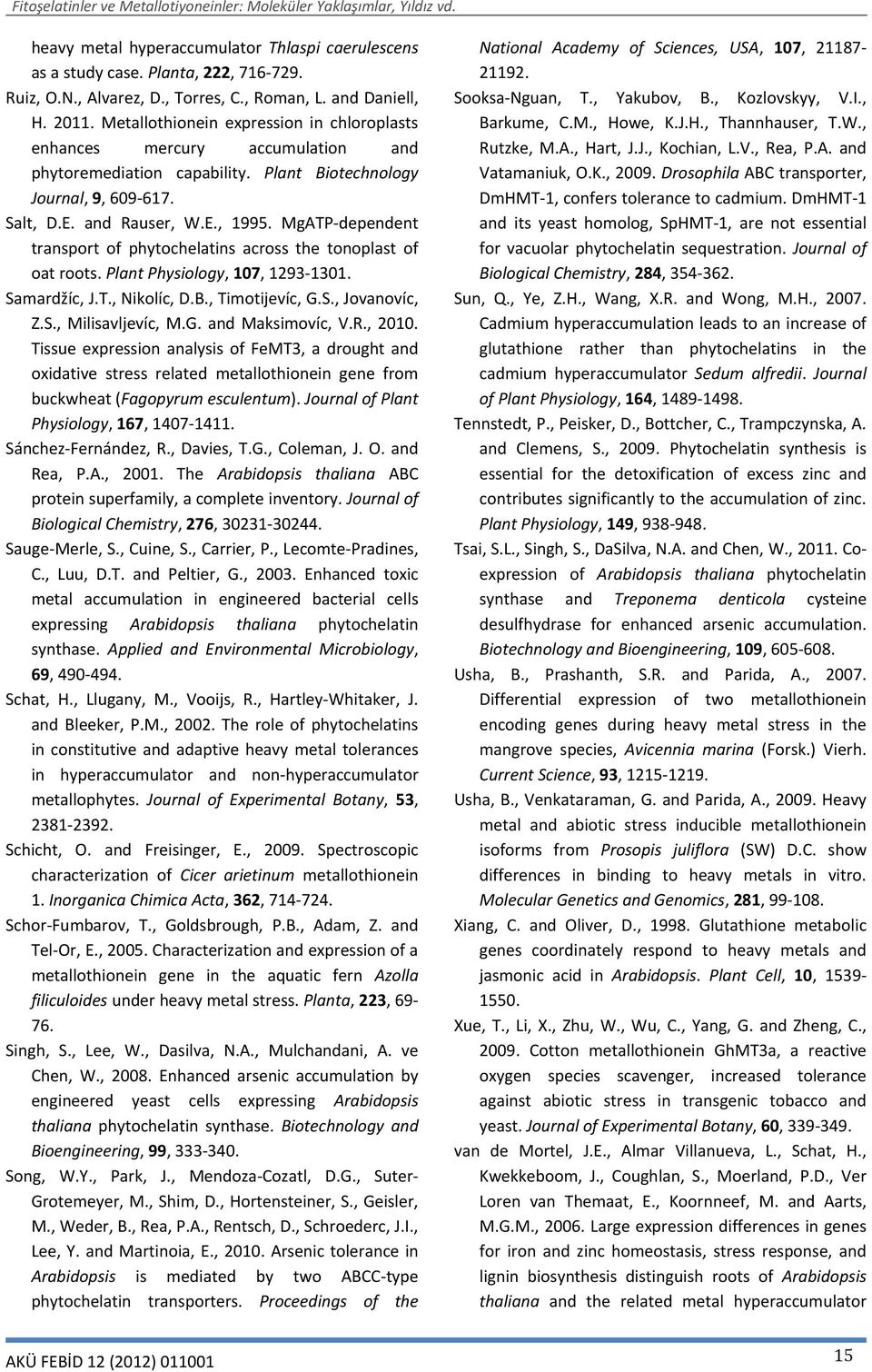 MgATP-dependent transport of phytochelatins across the tonoplast of oat roots. Plant Physiology, 107, 1293-1301. Samardžíc, J.T., Nikolíc, D.B., Timotijevíc, G.S., Jovanovíc, Z.S., Milisavljevíc, M.G. and Maksimovíc, V.