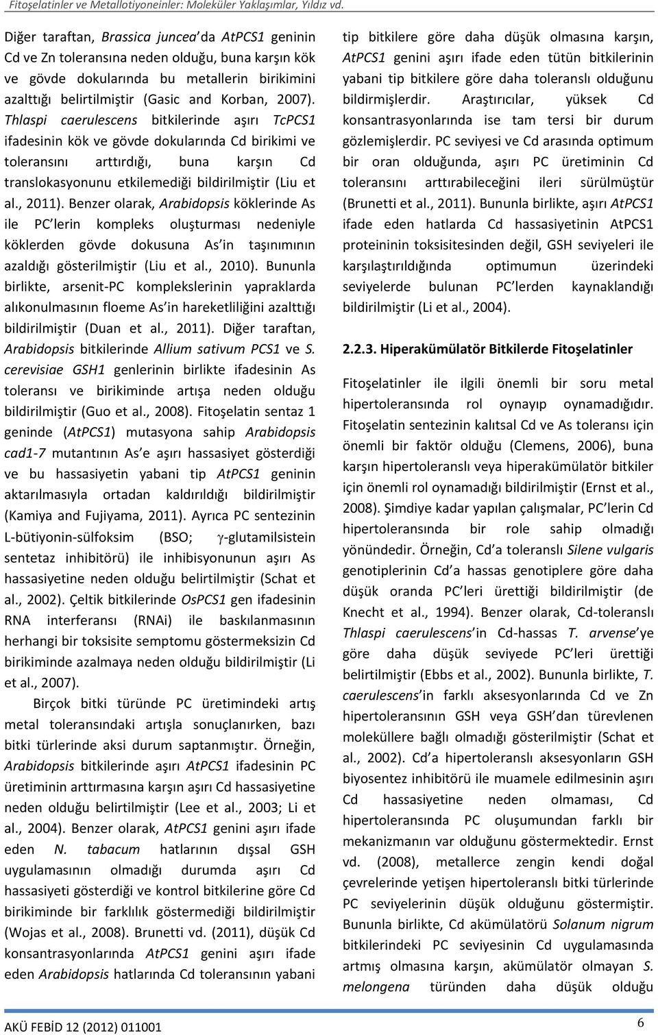 , 2011). Benzer olarak, Arabidopsis köklerinde As ile PC lerin kompleks oluşturması nedeniyle köklerden gövde dokusuna As in taşınımının azaldığı gösterilmiştir (Liu et al., 2010).