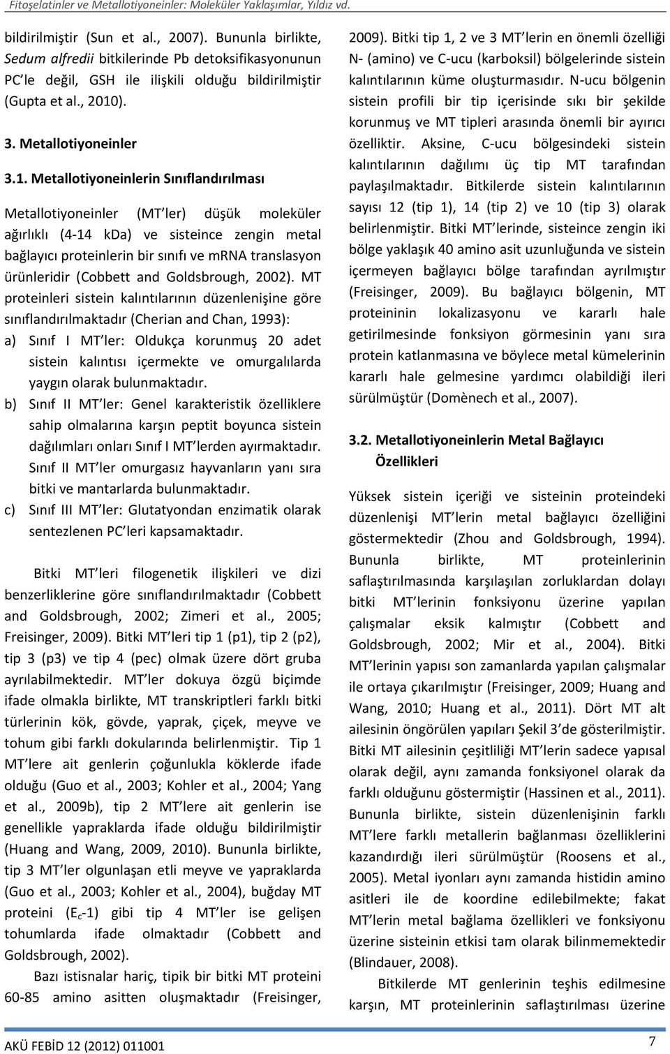 Metallotiyoneinlerin Sınıflandırılması Metallotiyoneinler (MT ler) düşük moleküler ağırlıklı (4-14 kda) ve sisteince zengin metal bağlayıcı proteinlerin bir sınıfı ve mrna translasyon ürünleridir