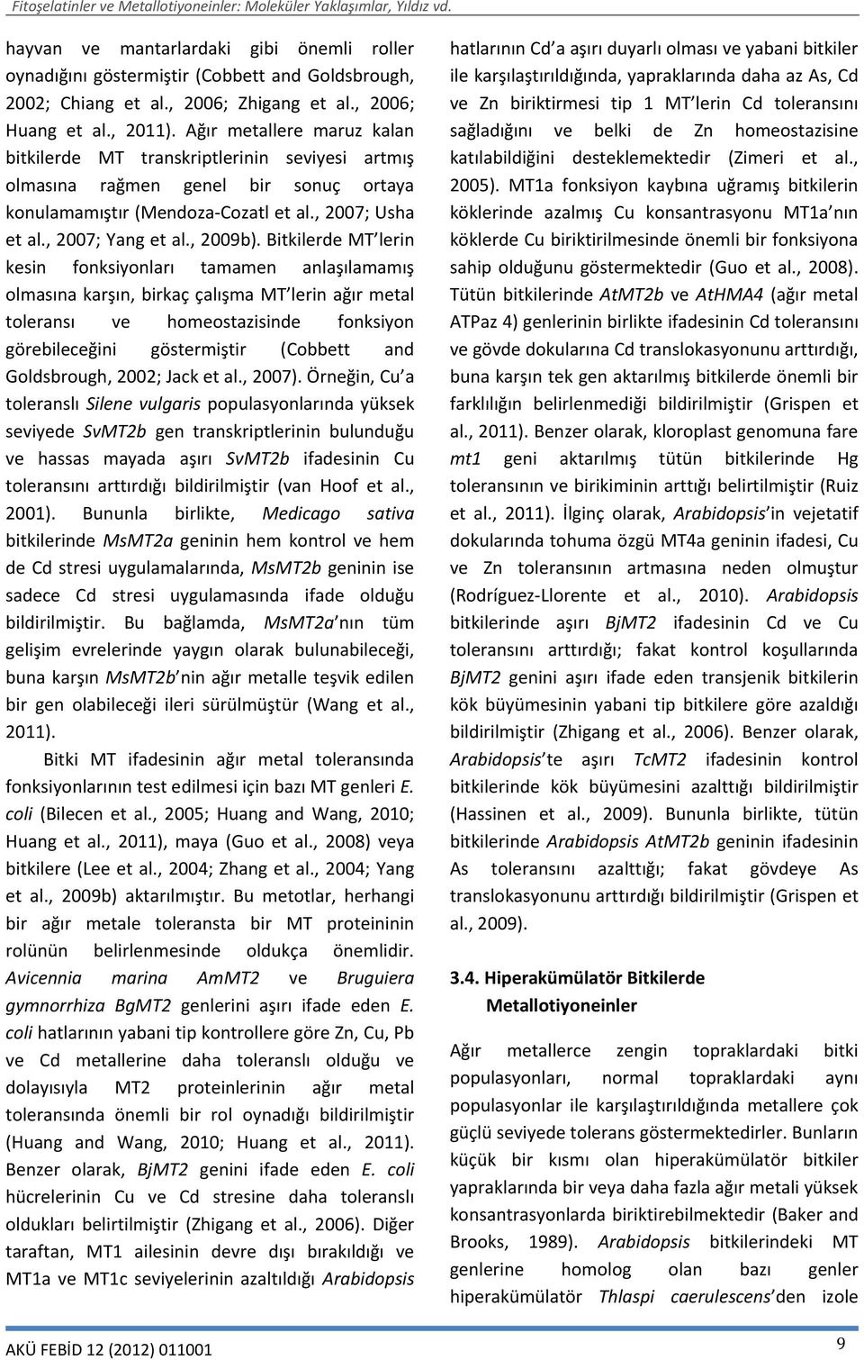 Bitkilerde MT lerin kesin fonksiyonları tamamen anlaşılamamış olmasına karşın, birkaç çalışma MT lerin ağır metal toleransı ve homeostazisinde fonksiyon görebileceğini göstermiştir (Cobbett and