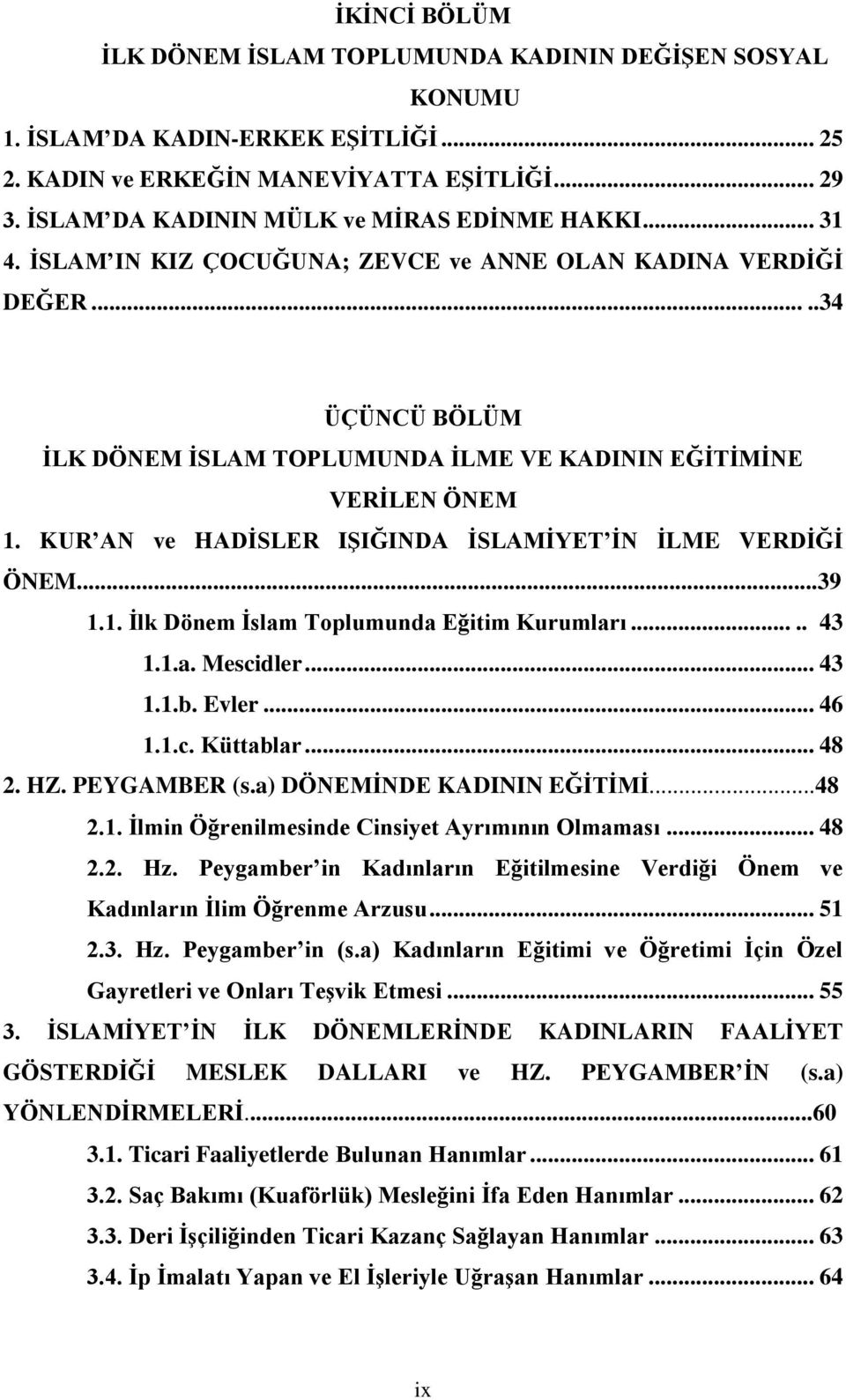 KUR AN ve HADİSLER IŞIĞINDA İSLAMİYET İN İLME VERDİĞİ ÖNEM...39 1.1. İlk Dönem İslam Toplumunda Eğitim Kurumları..... 43 1.1.a. Mescidler... 43 1.1.b. Evler... 46 1.1.c. Küttablar... 48 2. HZ.