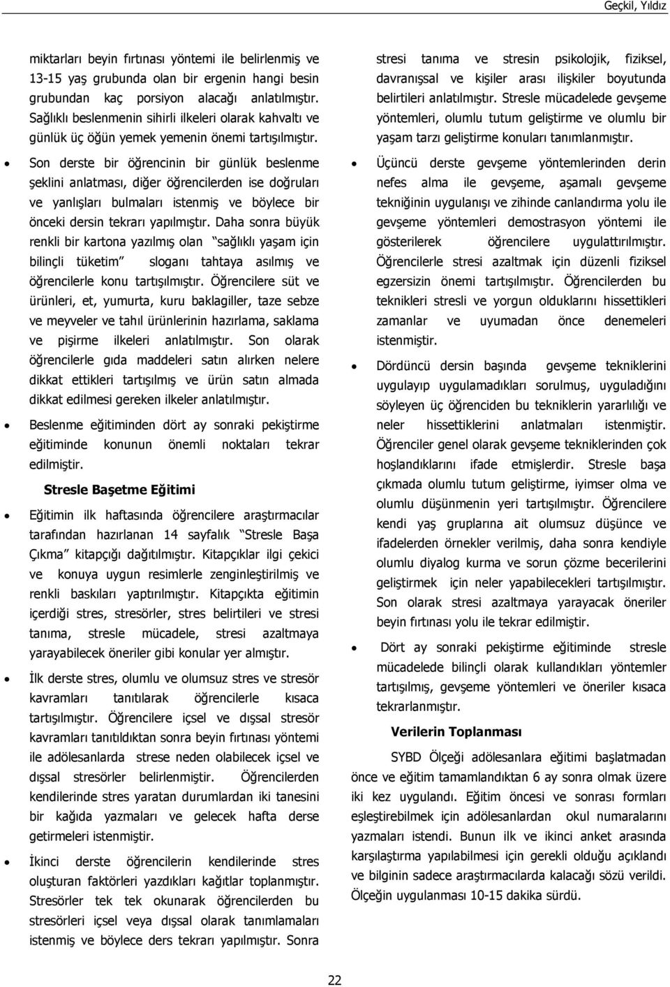 Son derste bir öğrencinin bir günlük beslenme şeklini anlatması, diğer öğrencilerden ise doğruları ve yanlışları bulmaları istenmiş ve böylece bir önceki dersin tekrarı yapılmıştır.