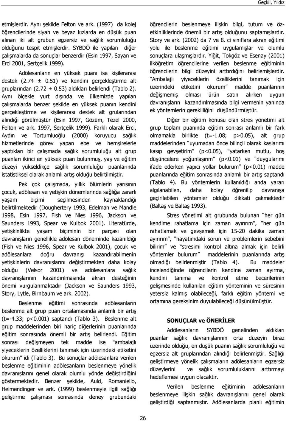 SYBDÖ ile yapılan diğer çalışmalarda da sonuçlar benzerdir (Esin 1997, Sayan ve Erci 2001, Sertçelik 1999). Adölesanların en yüksek puanı ise kişilerarası destek (2.74 ± 0.