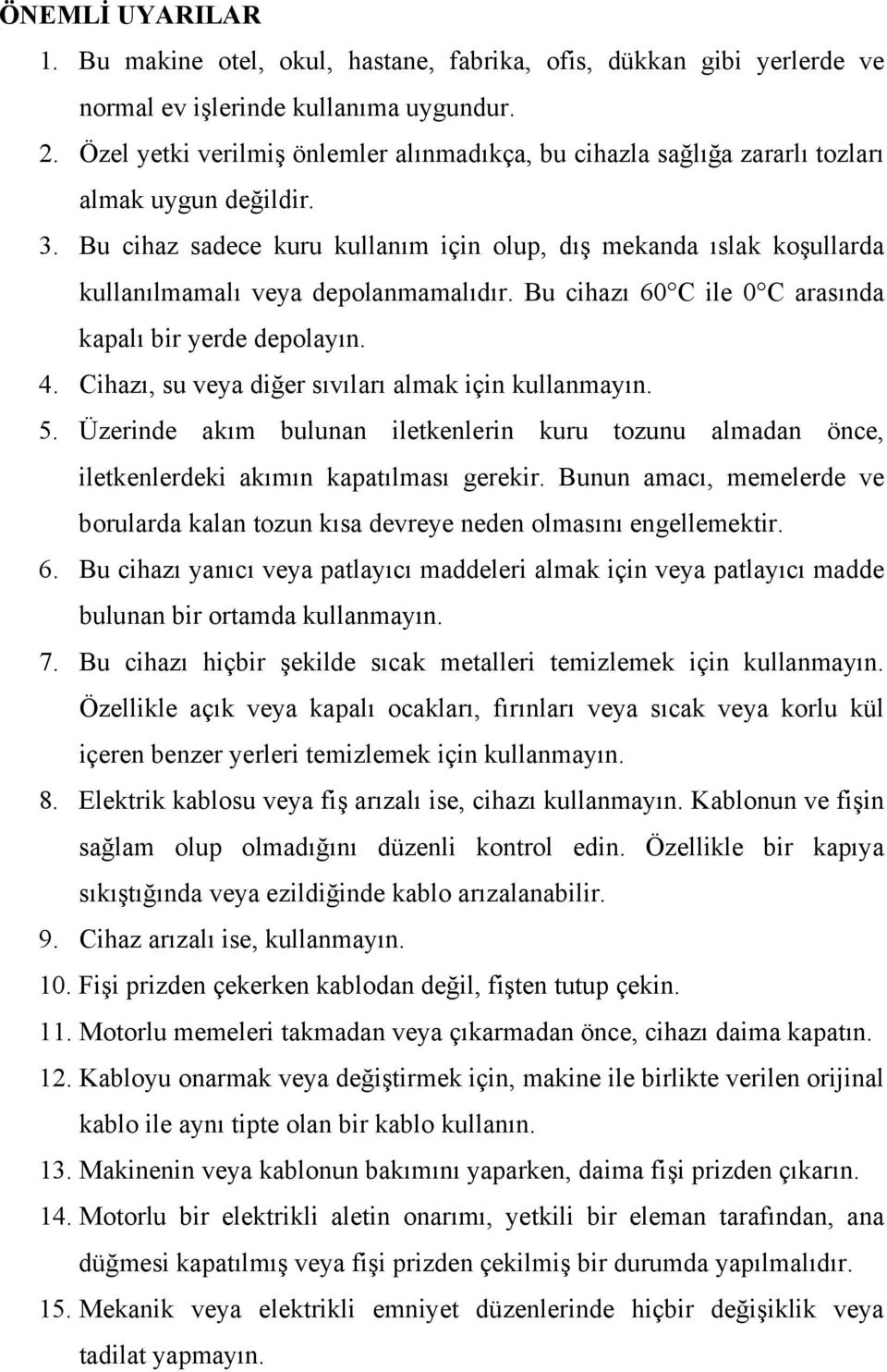 Bu cihaz sadece kuru kullanım için olup, dış mekanda ıslak koşullarda kullanılmamalı veya depolanmamalıdır. Bu cihazı 60 C ile 0 C arasında kapalı bir yerde depolayın. 4.