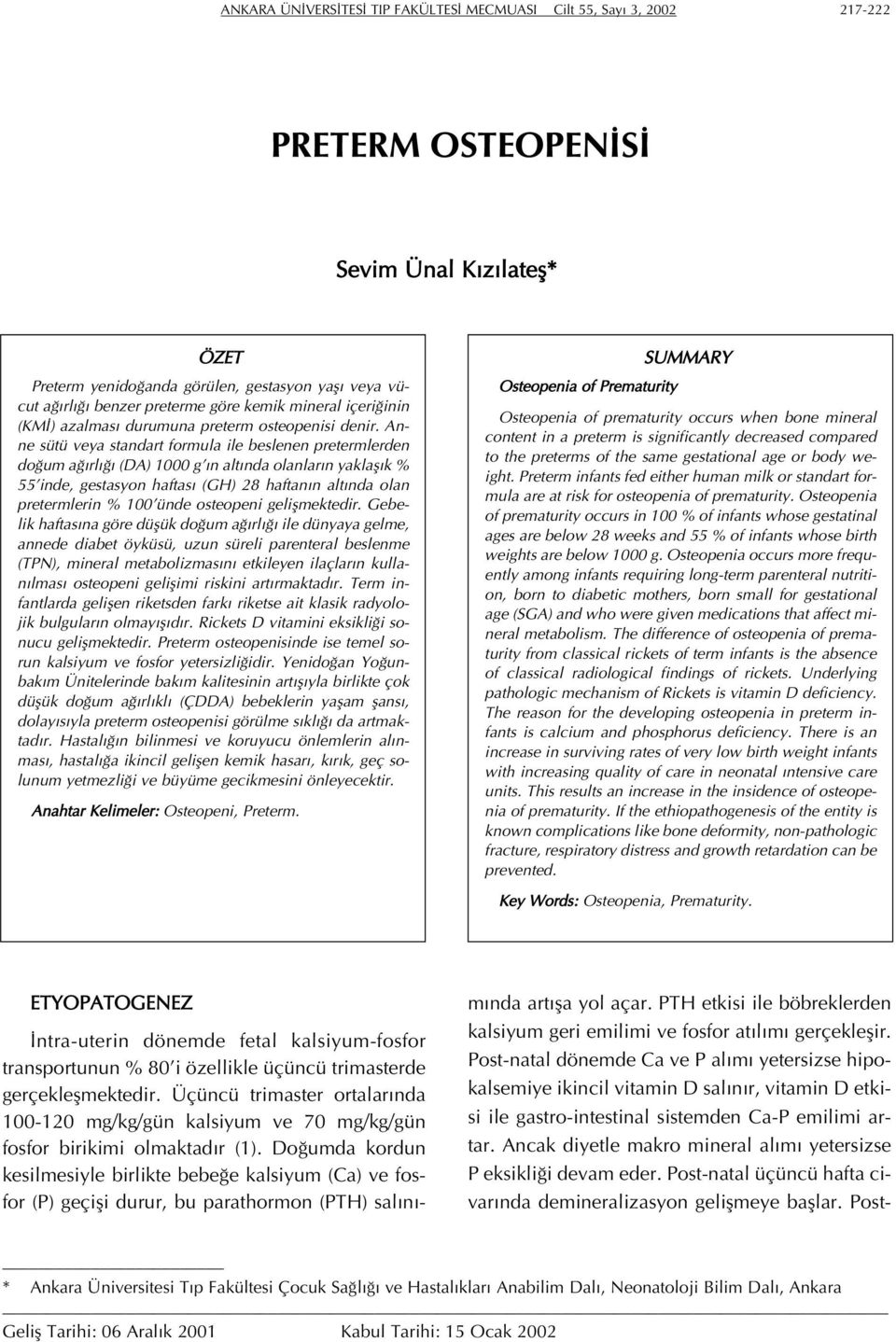 Anne sütü veya standart formula ile beslenen pretermlerden doğum ağırlığı (DA) 1000 g ın altında olanların yaklaşık % 55 inde, gestasyon haftası (GH) 28 haftanın altında olan pretermlerin % 100 ünde