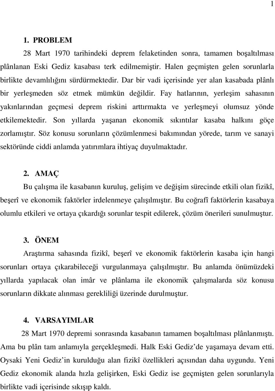 Fay hatlarının, yerleşim sahasının yakınlarından geçmesi deprem riskini arttırmakta ve yerleşmeyi olumsuz yönde etkilemektedir.