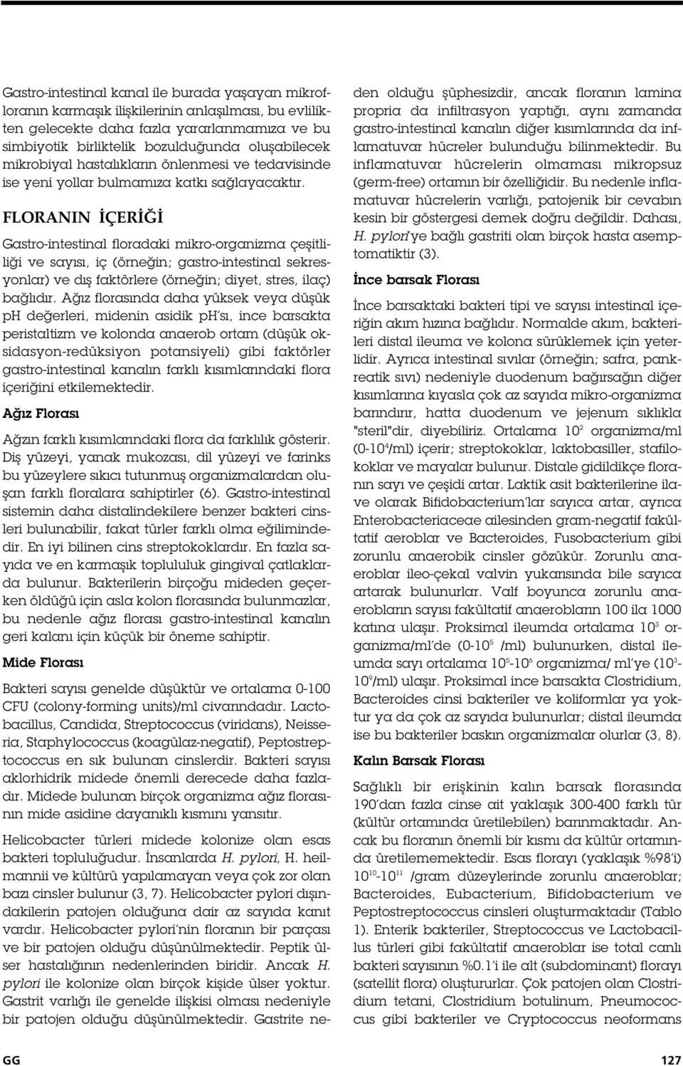 FLORANIN ÇER Gastro-intestinal floradaki mikro-organizma çe itlili i ve sayısı, iç (örne in; gastro-intestinal sekresyonlar) ve dı faktörlere (örne in; diyet, stres, ilaç) ba lıdır.