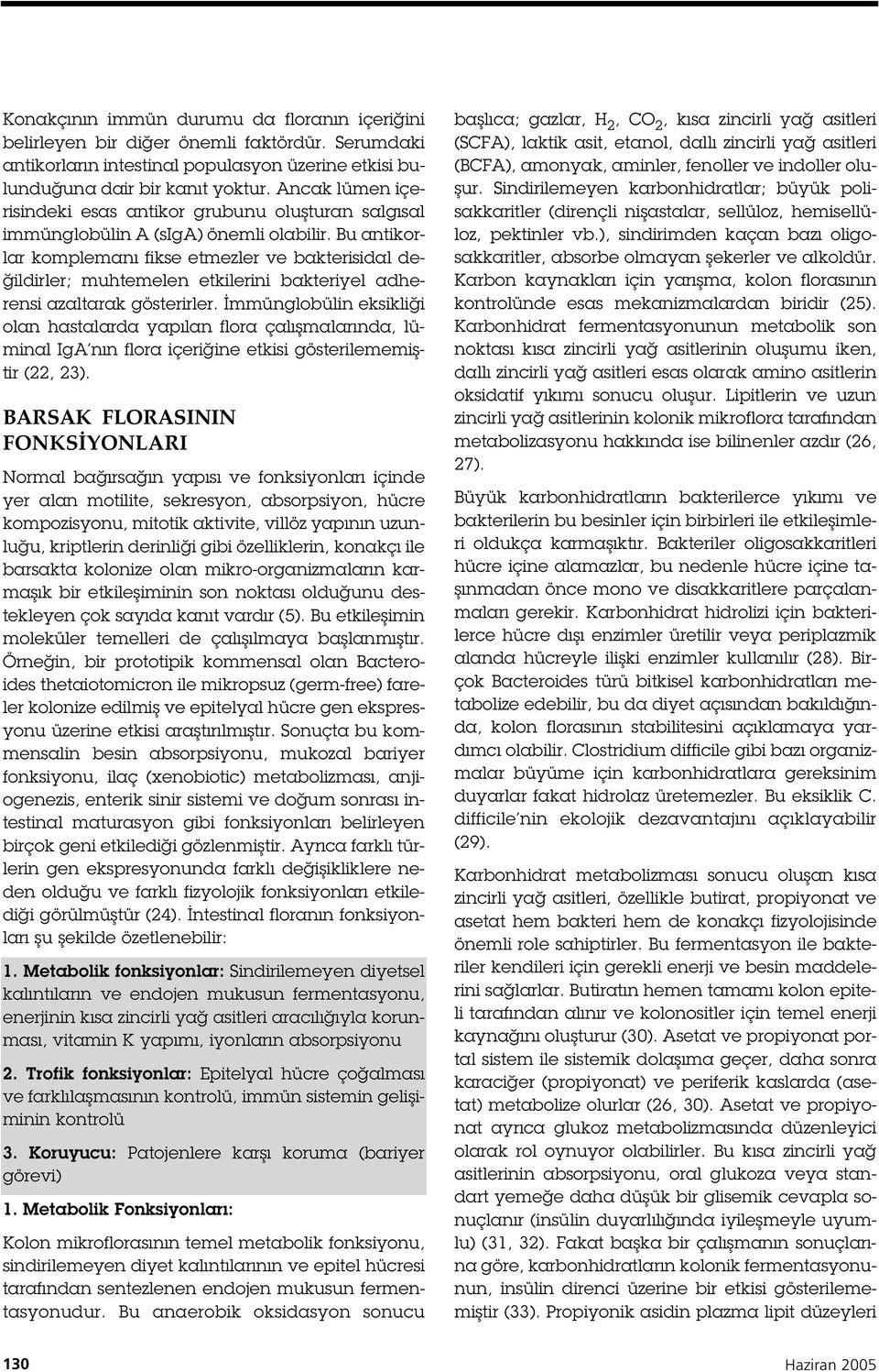 Bu antikorlar komplemanı fikse etmezler ve bakterisidal de- ildirler; muhtemelen etkilerini bakteriyel adherensi azaltarak gösterirler.