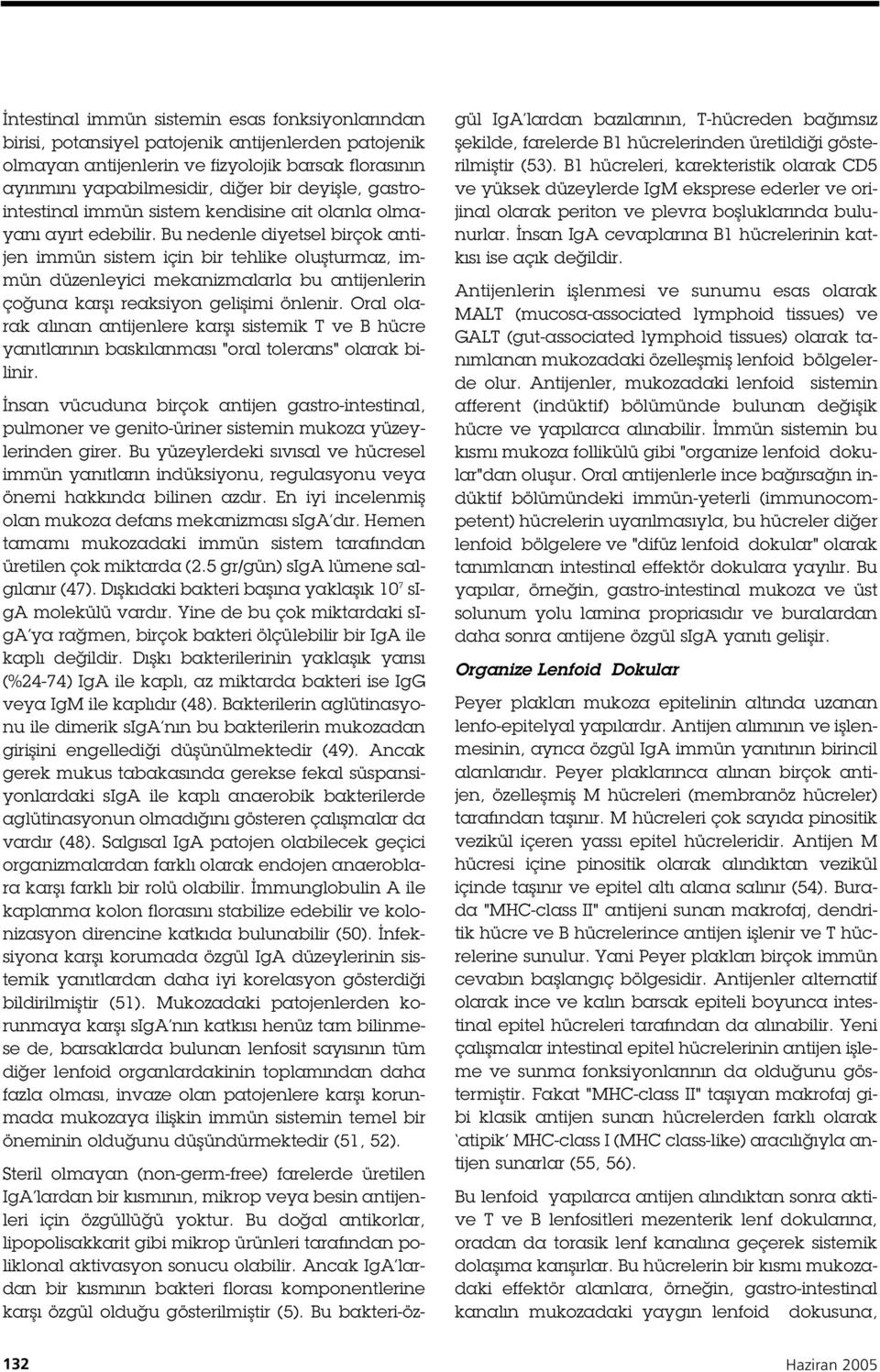 Bu nedenle diyetsel birçok antijen immün sistem için bir tehlike olu turmaz, immün düzenleyici mekanizmalarla bu antijenlerin ço una kar ı reaksiyon geli imi önlenir.