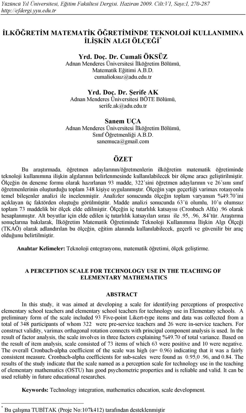 com ÖZET Bu araştırmada, öğretmen adaylarının/öğretmenlerin ilköğretim matematik öğretiminde teknoloji kullanımına ilişkin algılarının belirlenmesinde kullanılabilecek bir ölçme aracı