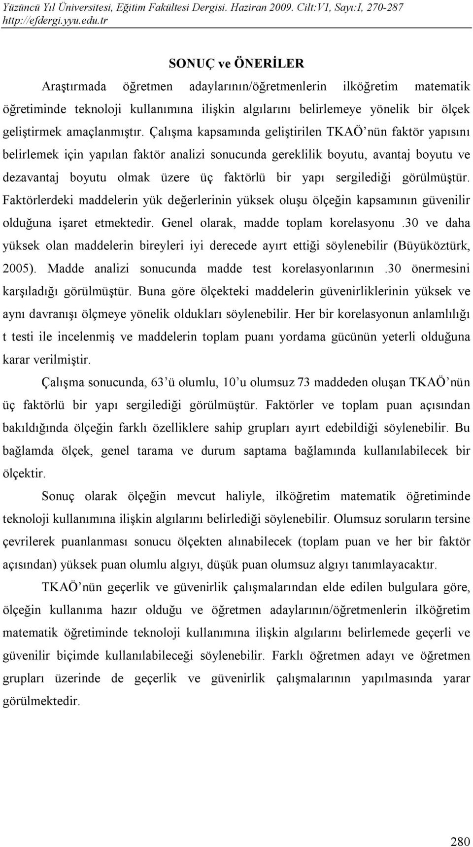 sergilediği görülmüştür. Faktörlerdeki maddelerin yük değerlerinin yüksek oluşu ölçeğin kapsamının güvenilir olduğuna işaret etmektedir. Genel olarak, madde toplam korelasyonu.