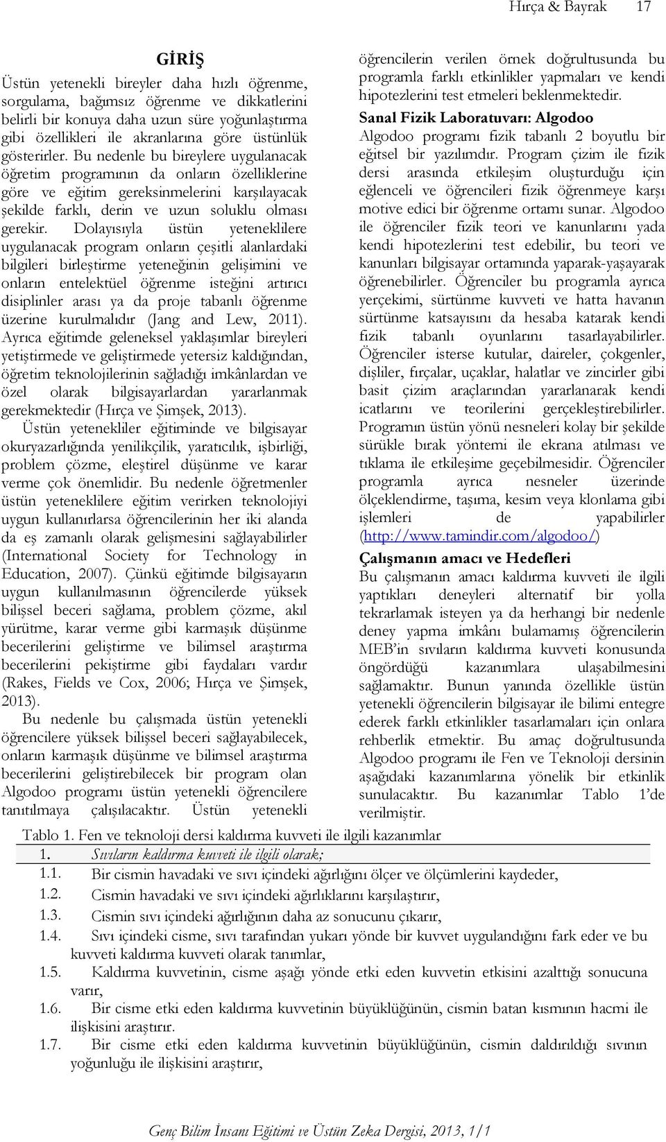 Bu nedenle bu bireylere uygulanacak öğretim programının da onların özelliklerine göre ve eğitim gereksinmelerini karşılayacak şekilde farklı, derin ve uzun soluklu olması gerekir.