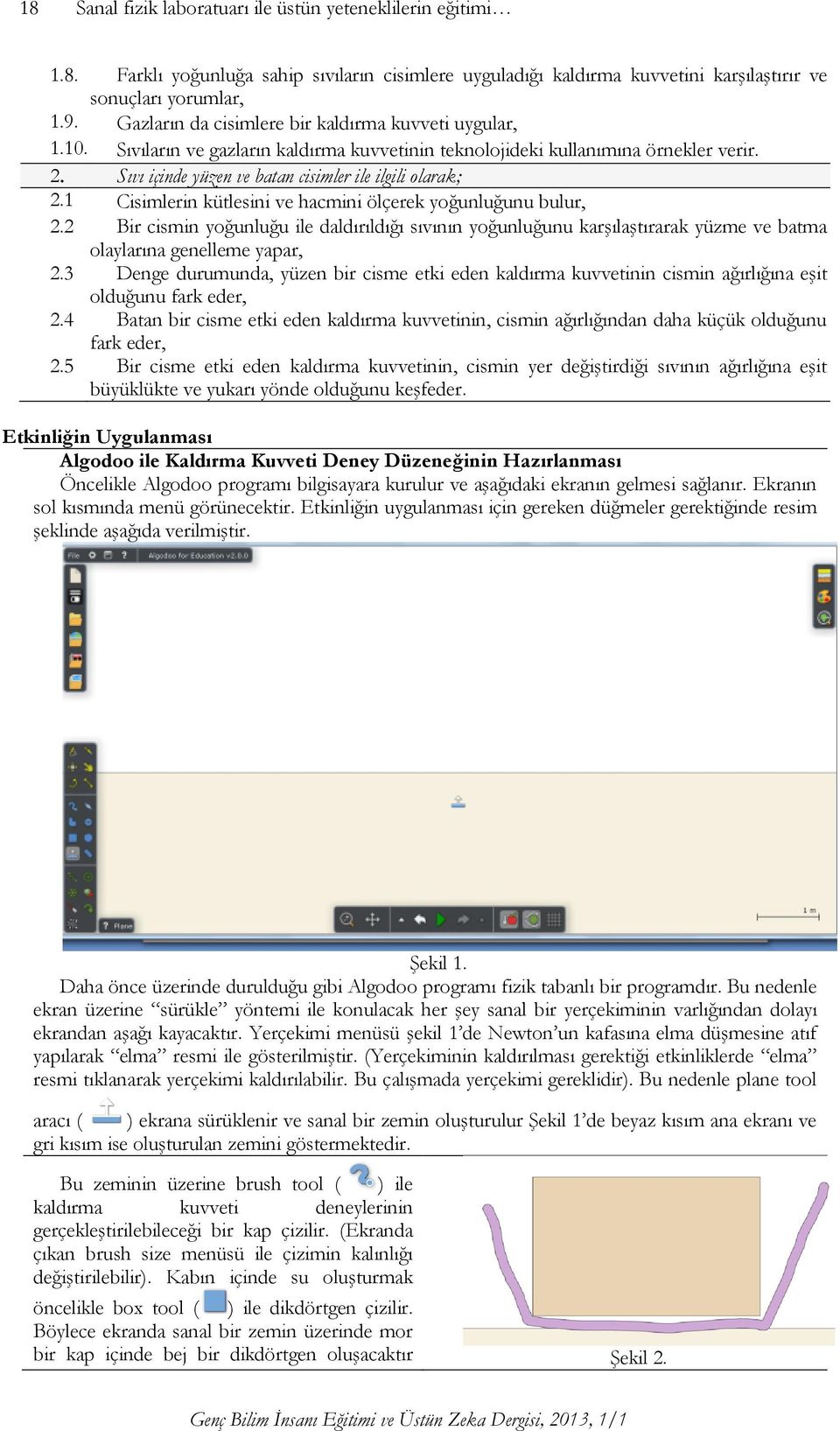 Sıvı içinde yüzen ve batan cisimler ile ilgili olarak; 2.1 Cisimlerin kütlesini ve hacmini ölçerek yoğunluğunu bulur, 2.