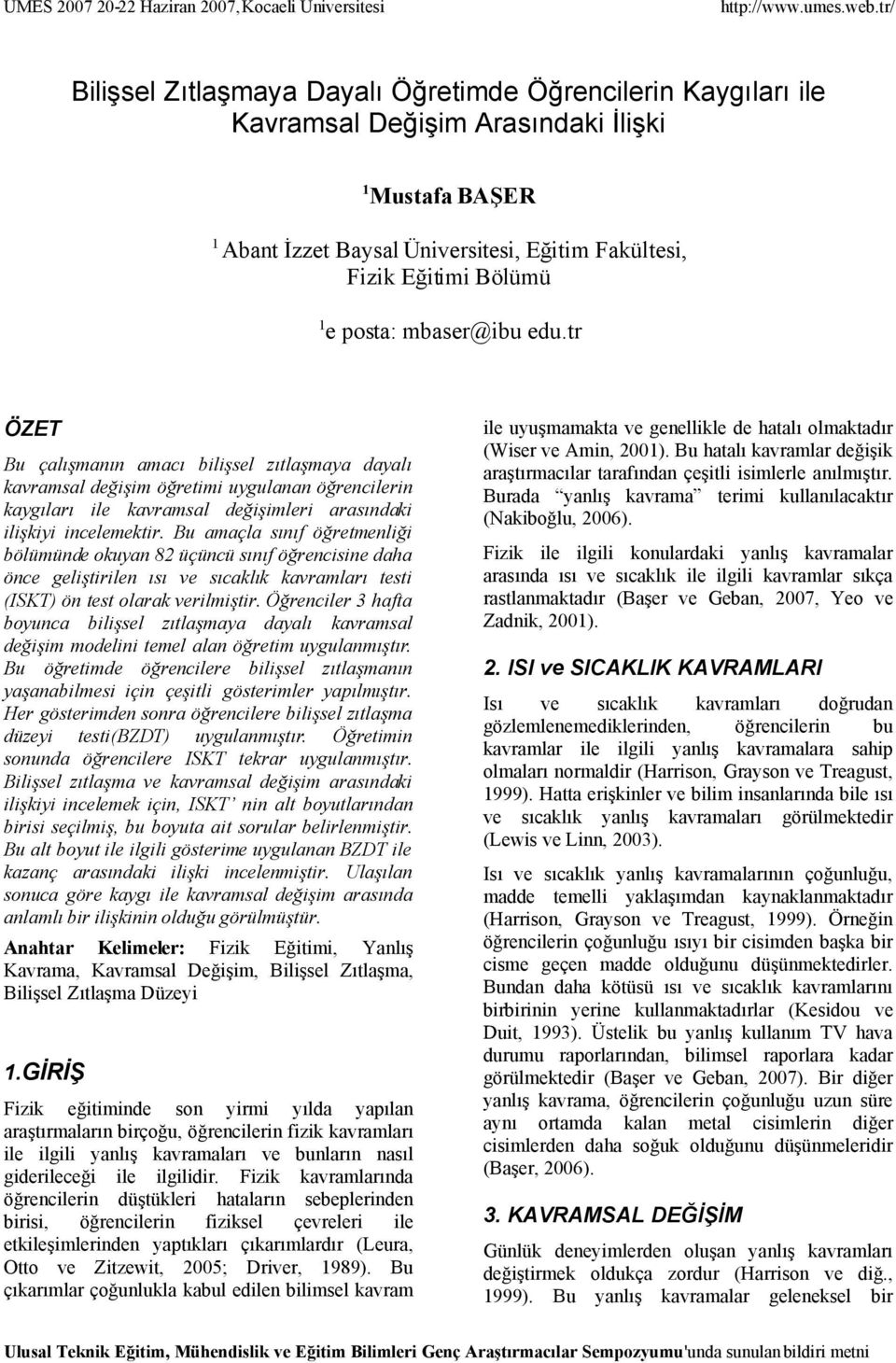 Bu amaçla sınıf öğretmenliği bölümünde okuyan 82 üçüncü sınıf öğrencisine daha önce geliştirilen ısı ve sıcaklık kavramları testi (ISKT) ön test olarak verilmiştir.