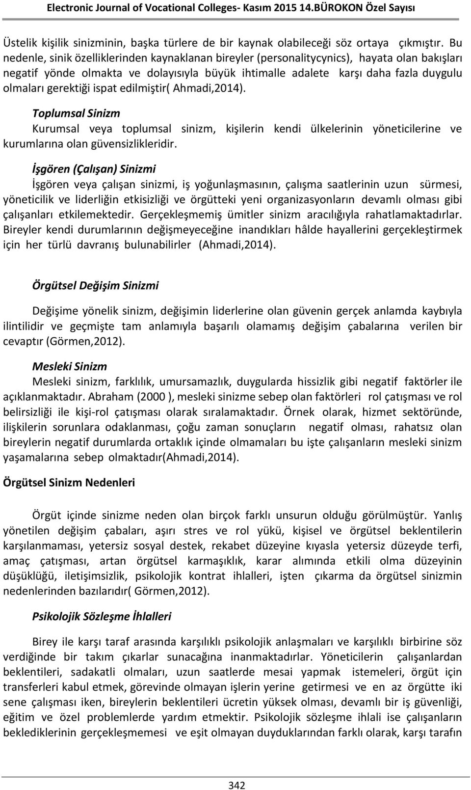 gerektiği ispat edilmiştir( Ahmadi,2014). Toplumsal Sinizm Kurumsal veya toplumsal sinizm, kişilerin kendi ülkelerinin yöneticilerine ve kurumlarına olan güvensizlikleridir.